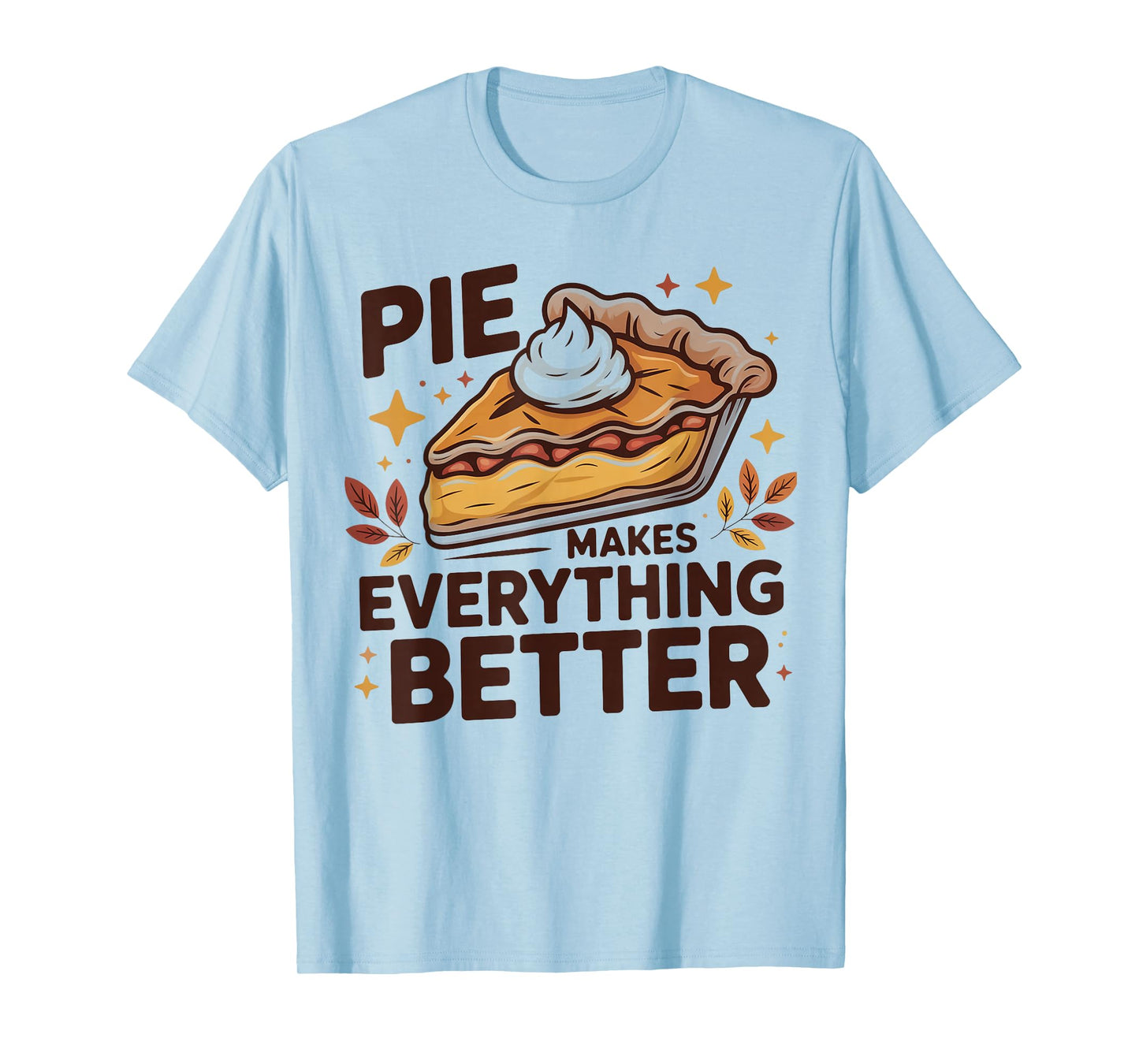 Pie Makes Everything Better Dessert Foodie Autumn Quote T-Shirt