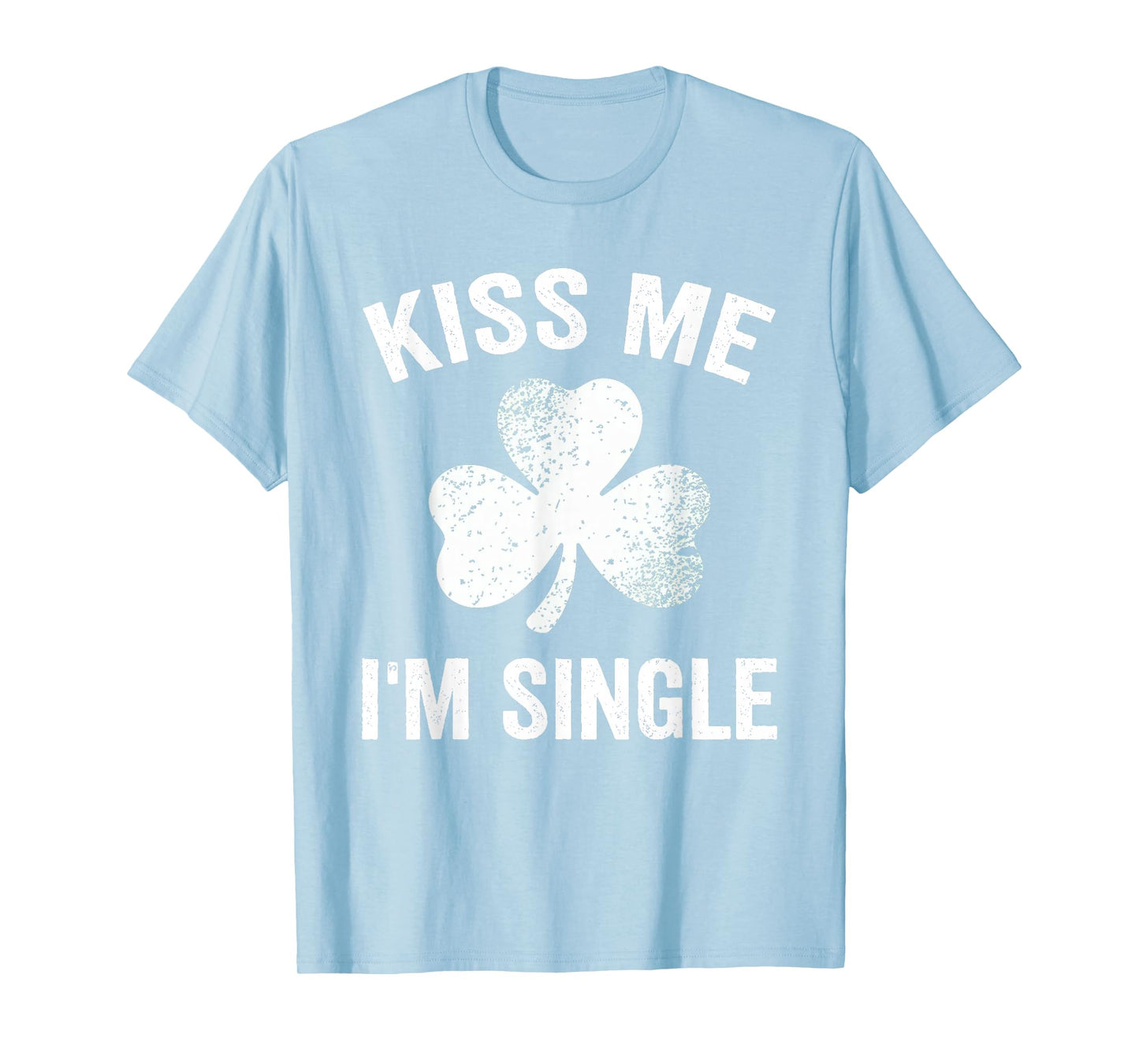 Kiss Me I'm Single St. Patrick's Day Funny T-Shirt