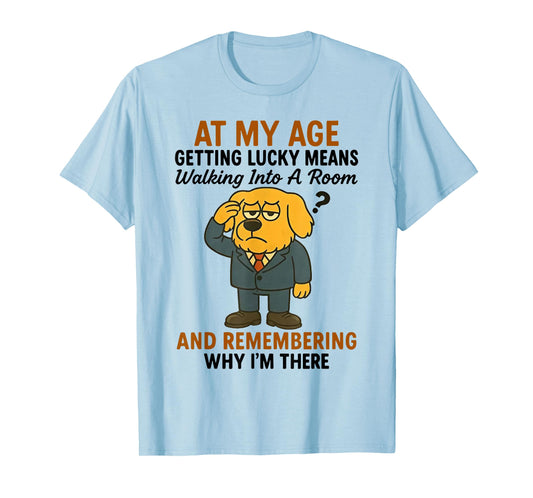 Dog at My Age Getting Lucky Means Walking Into A Room T-Shirt