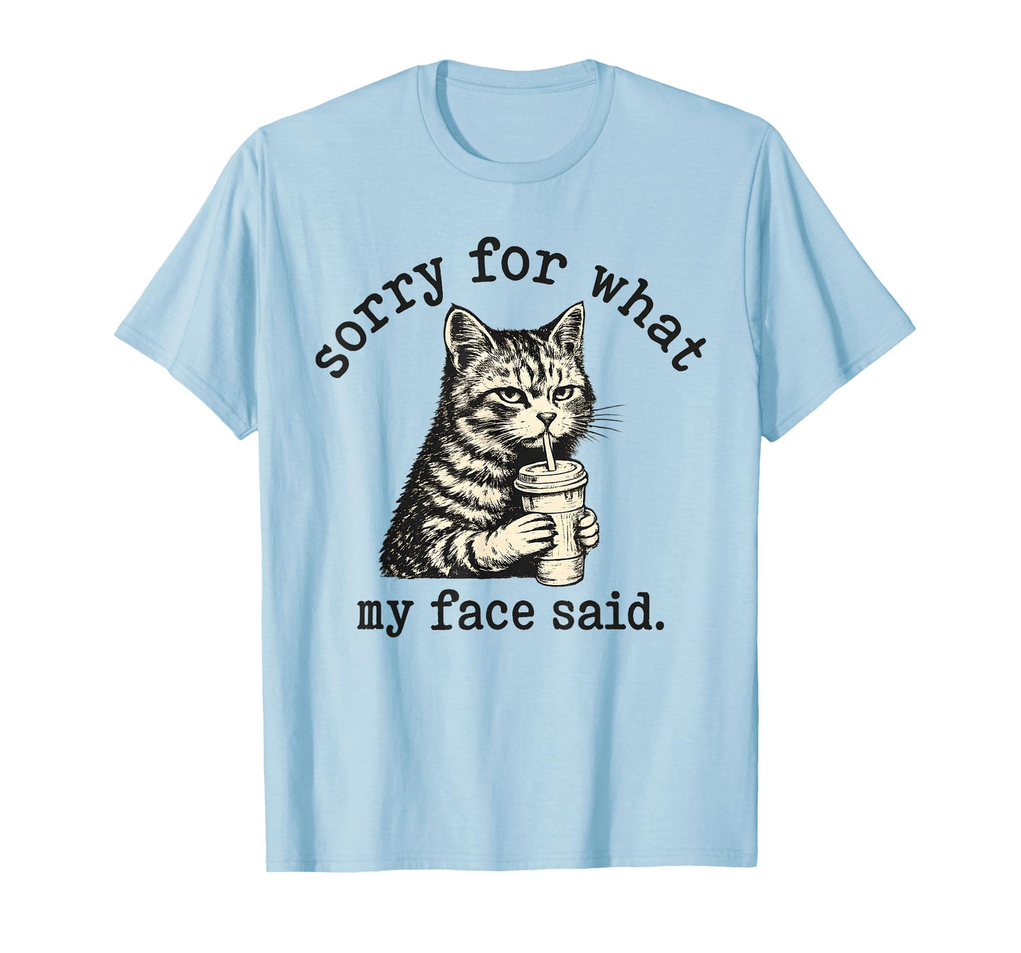 Sorry for What My Face Said Funny Sarcastic Quote Cat T-Shirt
