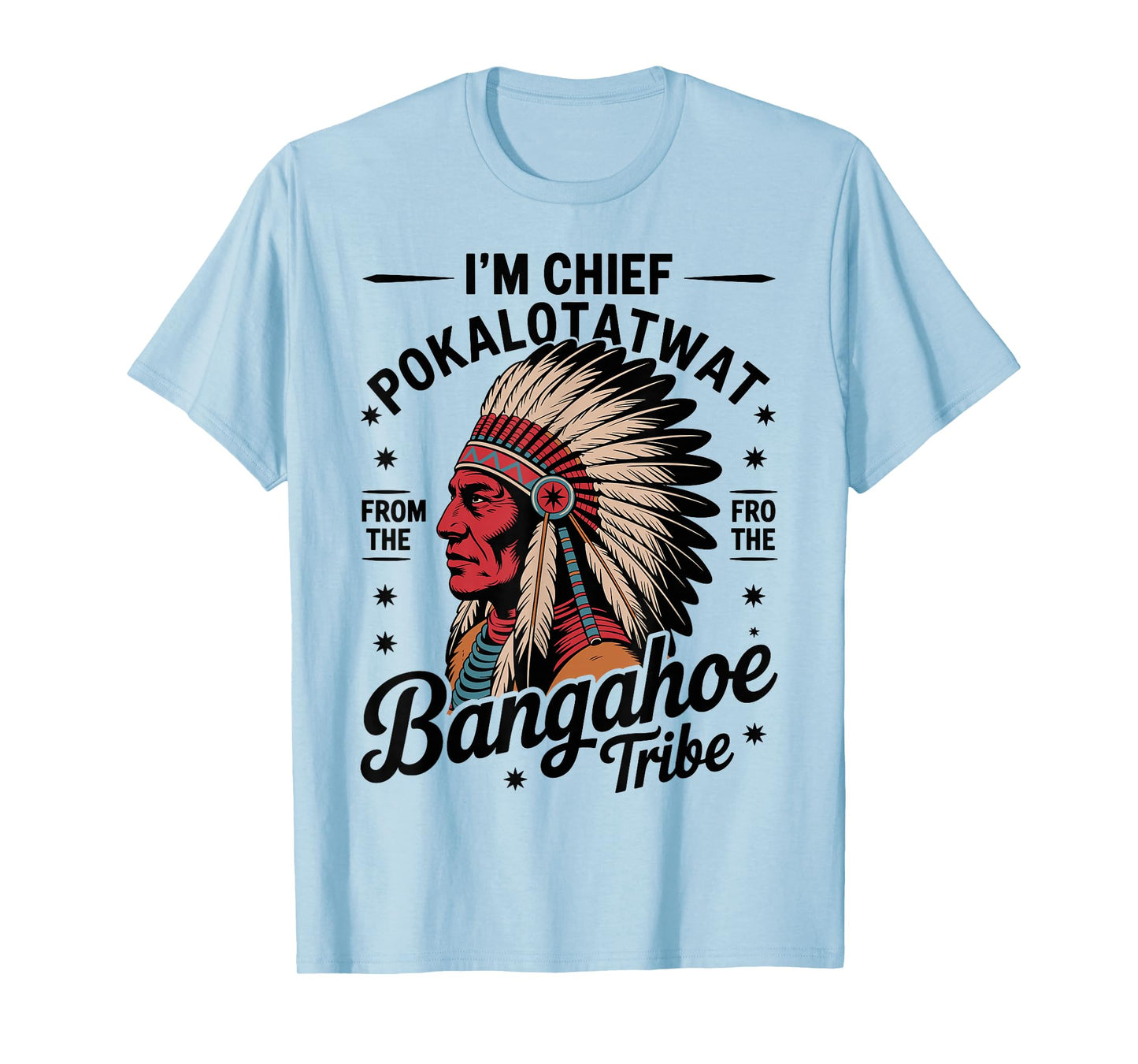 I'm Chief Pokalotatwat from The Tribe Native America Trendy T-Shirt