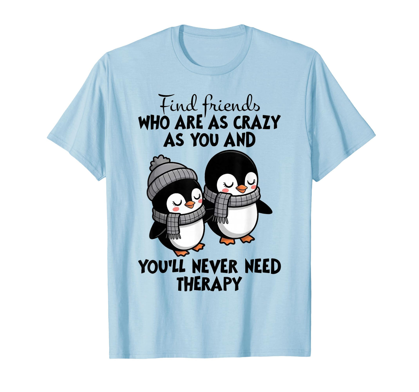 Penguin Find Friends Who are As Crazy As You & You'll Never T-Shirt