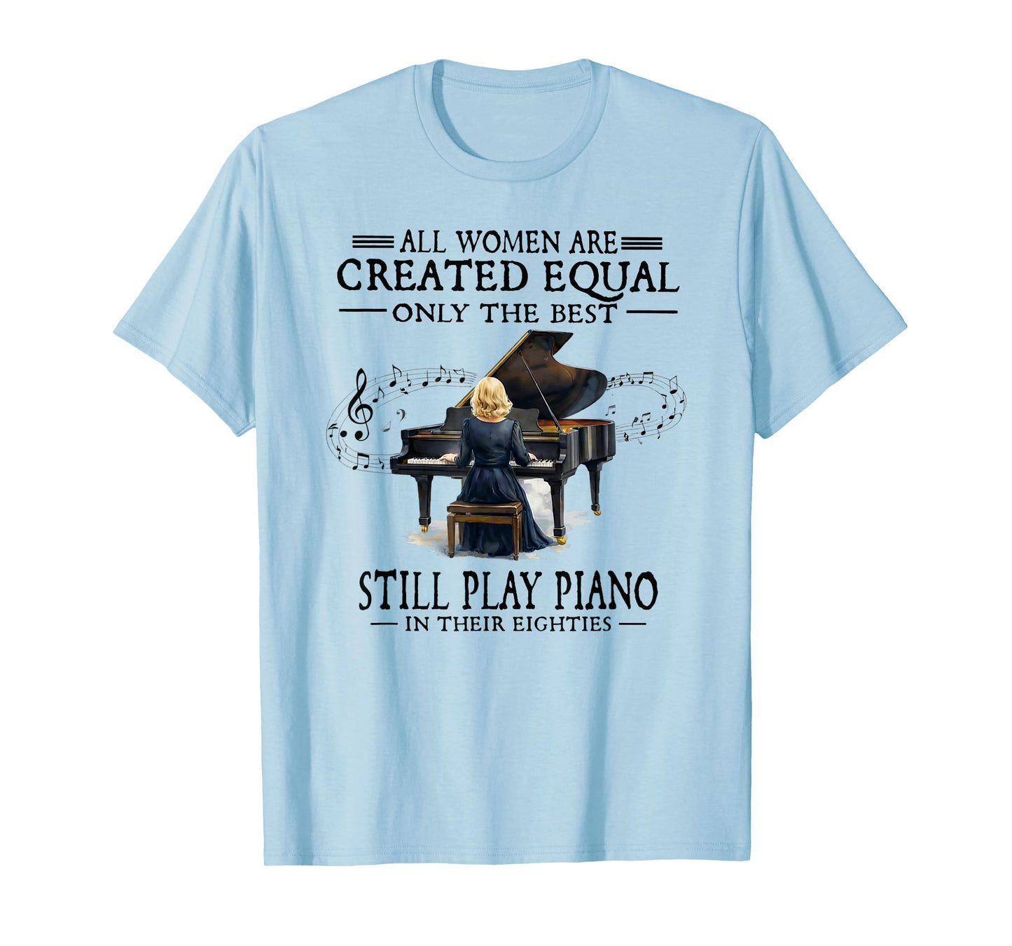 All Women are Created Equal Only The Best Still Play Piano T-Shirt