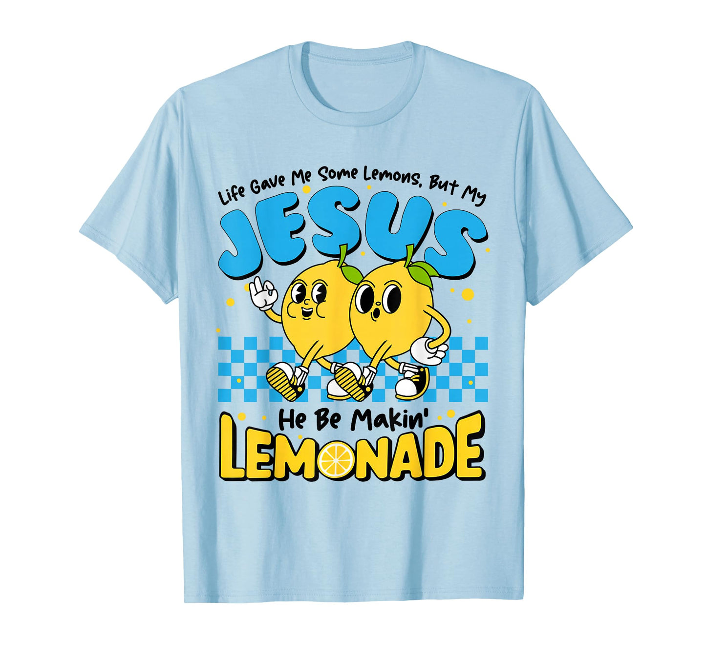 Life Gave Me Some Lemon But My Jesus He Be Makin' Lemonade T-Shirt