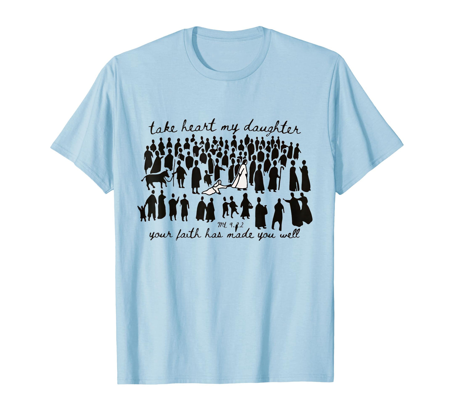 Take Heart My Daughter Your Faith has Made You Well mt 9 22 T-Shirt
