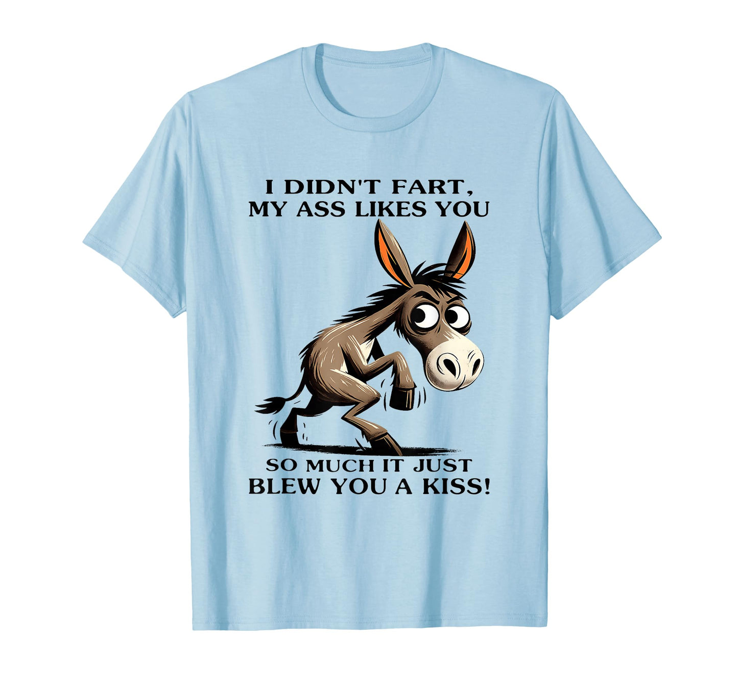 Donkey I Didn't Fart My Ass Likes You So Much It Just Blew T-Shirt