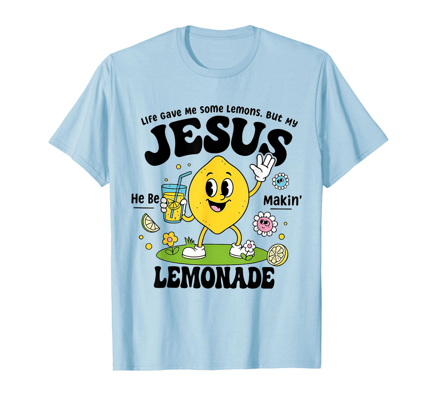 Life Gave Me Some Lemons But My Jesus He Be Makin Lemonade T-Shirt
