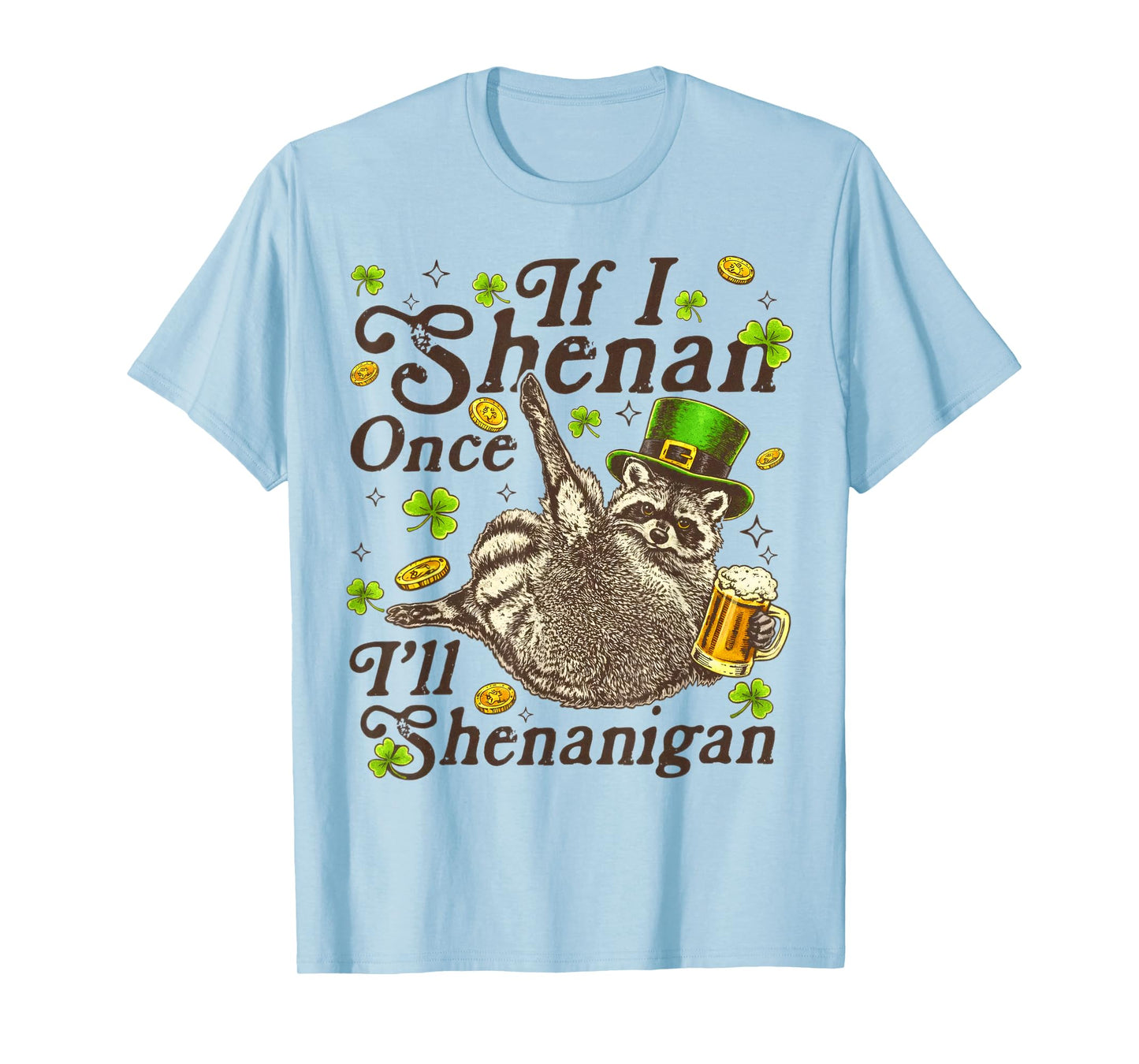 If I Shenan Once I’ll Shenanigan, St Patricks Day, T-Shirt