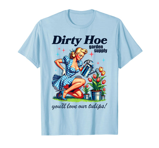 Gardener Plant Lady Dirty Hoe Garden Tulips Sarcastic T-Shirt