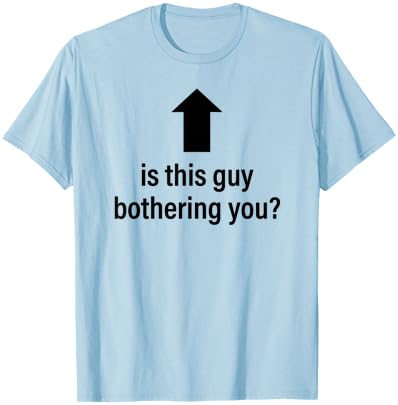 is This Guy Bothering You Arrow Up Funny Party Joke Humor T-Shirt - T-Shirt | Light Blue
