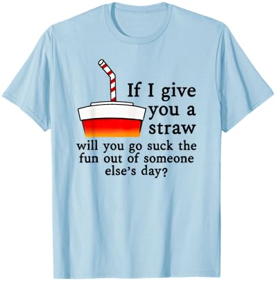 If I Give You A Straw Will You Suck the Fun Out of Someone T-Shirt - T-Shirt | Light Blue