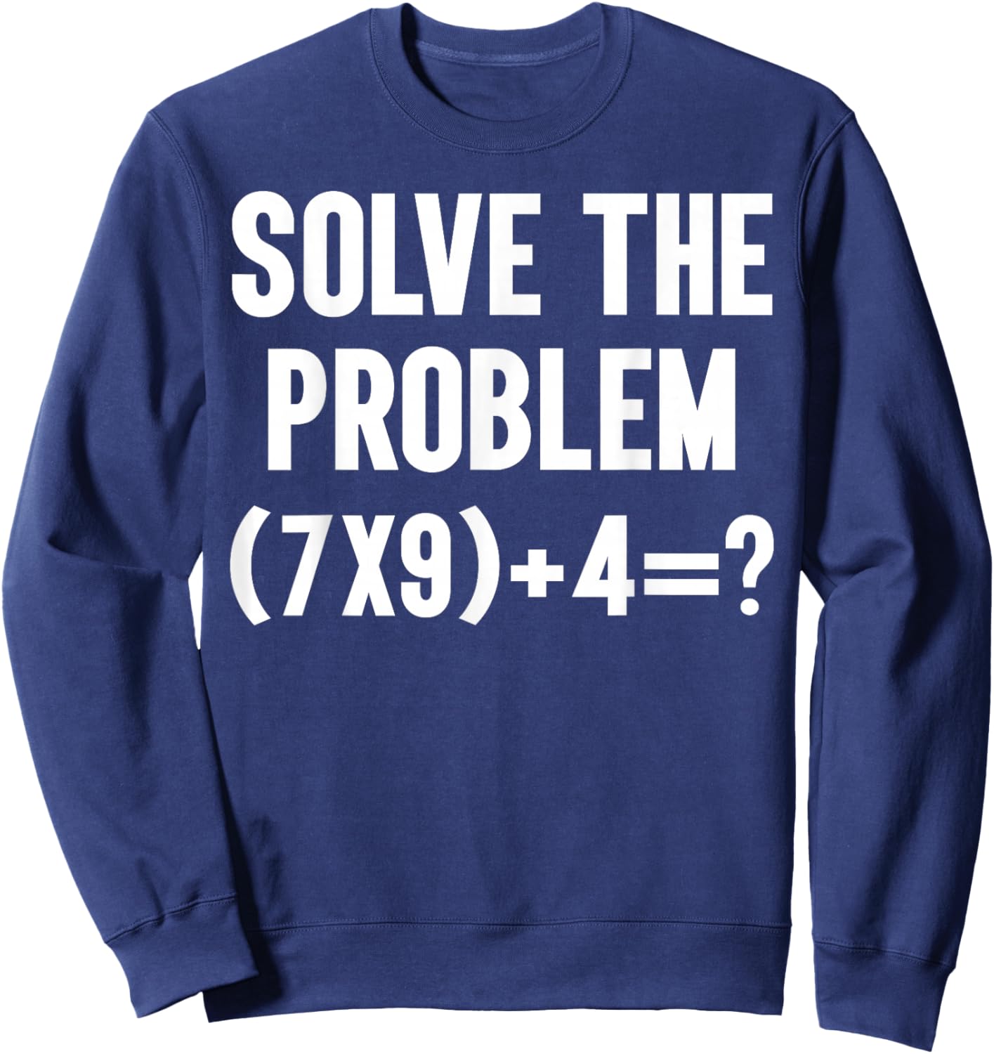 Solve The Problem 67 Six Seven Funny Math Teacher School Sweatshirt - Sweatshirt | Navy