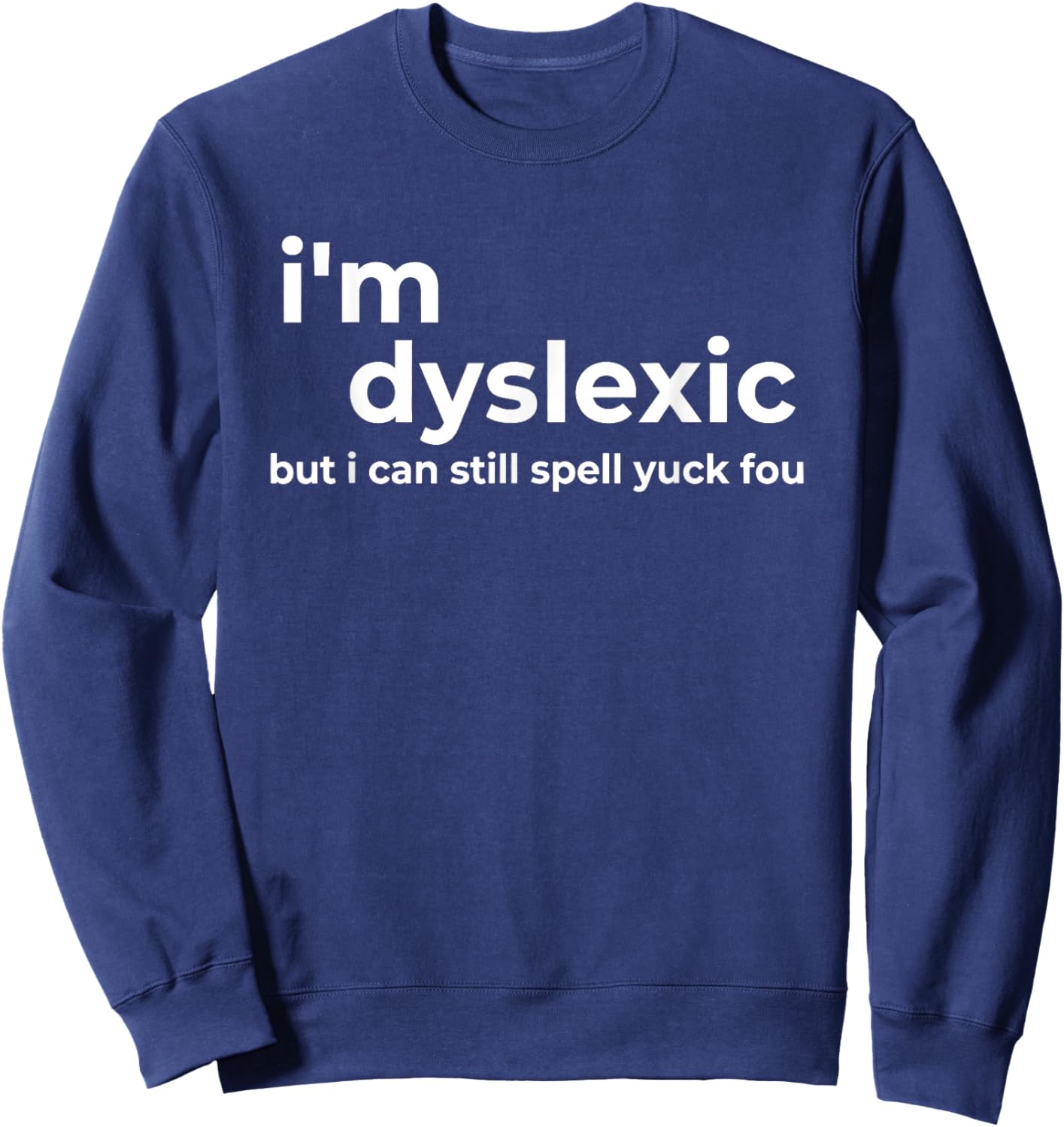I'm Dyslexic But I Can Still Spell Yuck Fou Funny Saying Sweatshirt - Sweatshirt | Navy