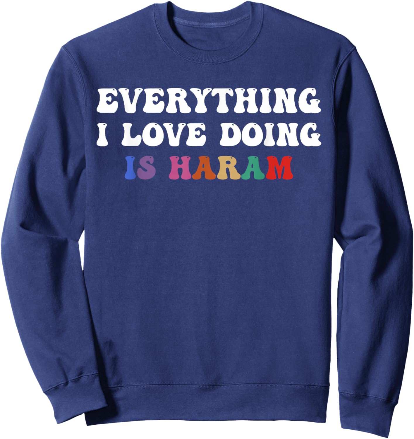 Everything I Love Doing is Haram Funny Cultural Quote Sweatshirt - Sweatshirt | Navy