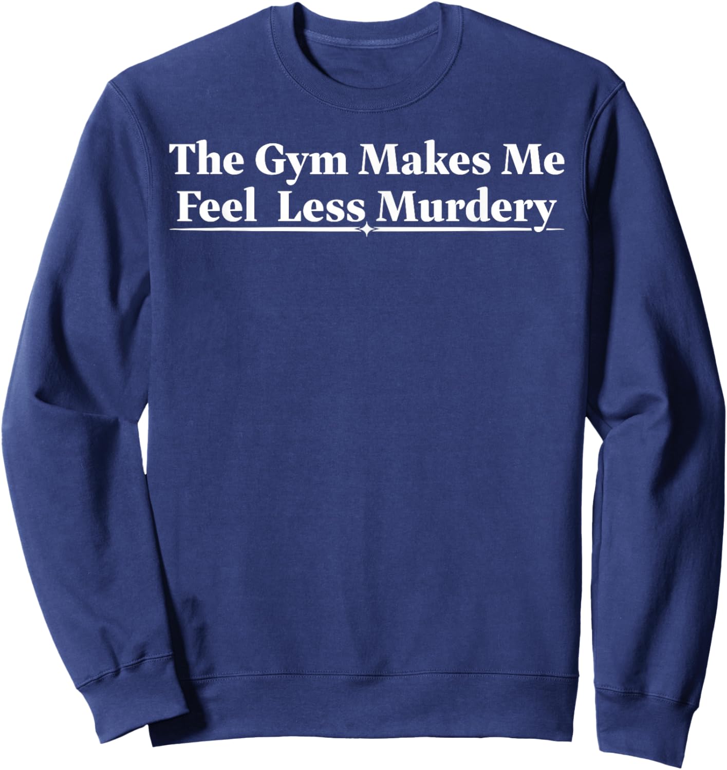 The Gym Makes Me Feel Less Murdery Funny Workout Gym Lovers Sweatshirt - Sweatshirt | Navy