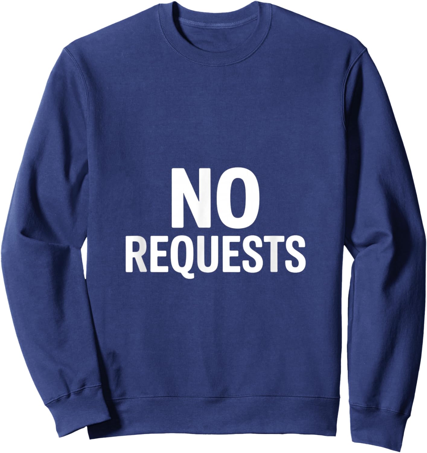 No Requests Funny Sarcastic Saying Women Men Joke Sweatshirt - Sweatshirt | Navy