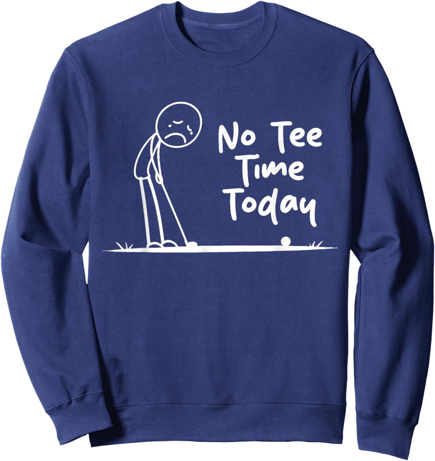 No Time Today Stickman Golfer No Golf Today Humor Sweatshirt - Sweatshirt | Navy