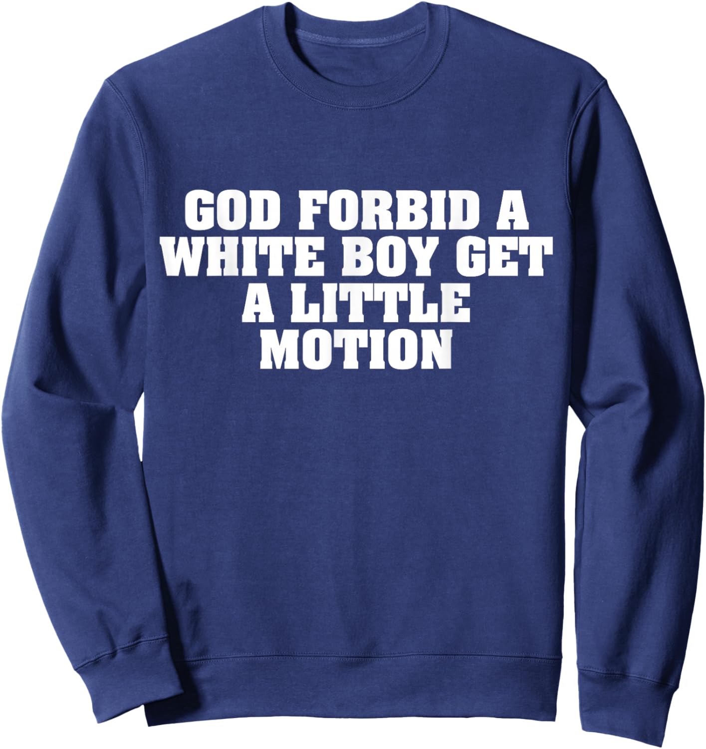 God Forbid A White Boy Get Little Motion Funny Meme Quote Sweatshirt - Sweatshirt | Navy