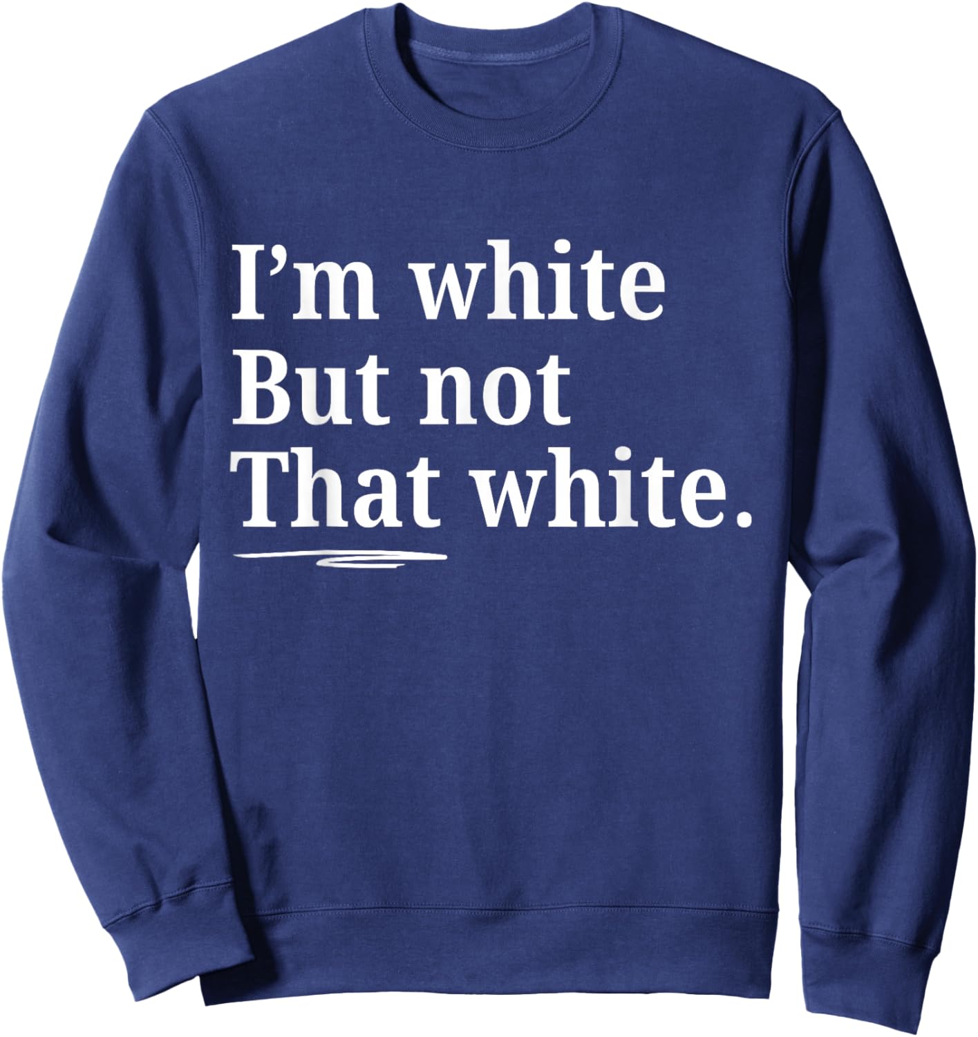 I'm White But Not That White Funny Saying Sweatshirt - Sweatshirt | Navy