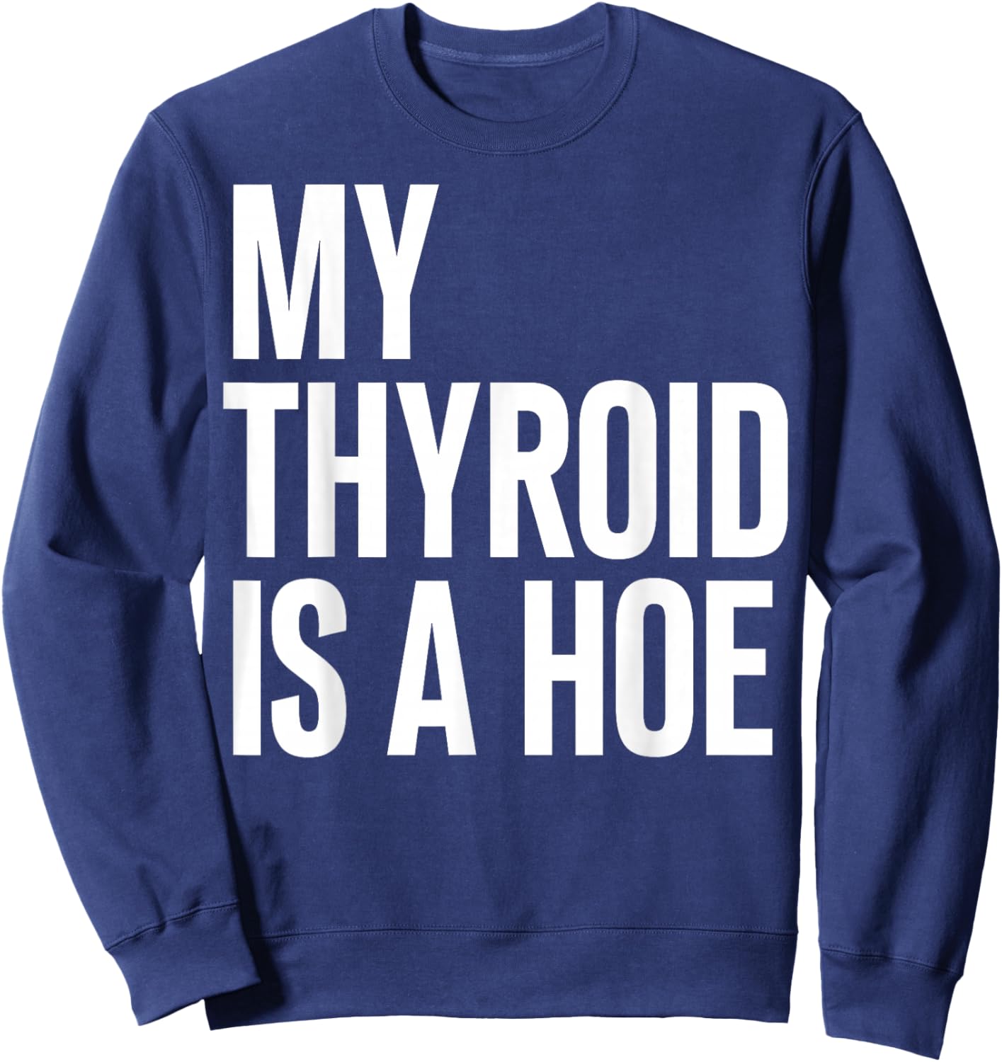 My Thyroid is A Hoe - Thyroid Cancer Sweatshirt - Sweatshirt | Navy