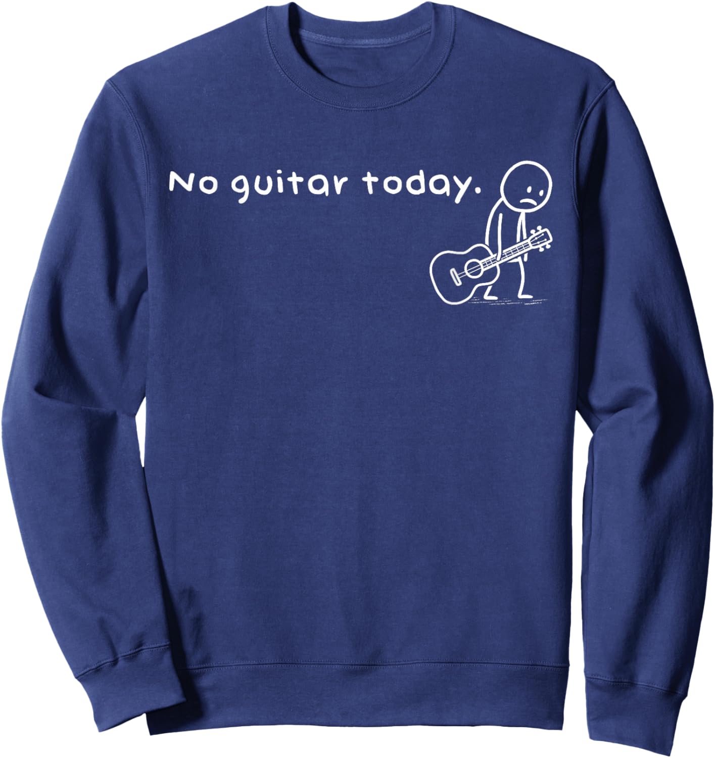 Funny No Guitar Today Meme Musician Guitarists Music Lovers Sweatshirt - Sweatshirt | Navy