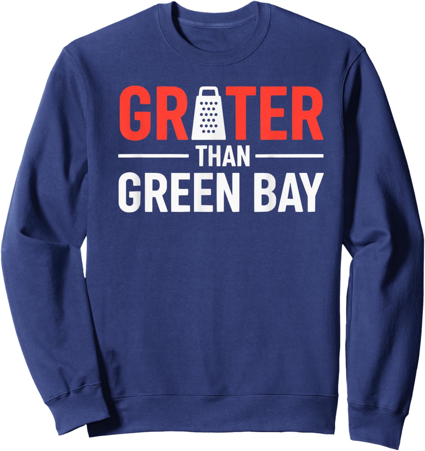 Grater Than Green Bay, Greater Cheese Green Bay Sweatshirt - Sweatshirt | Navy
