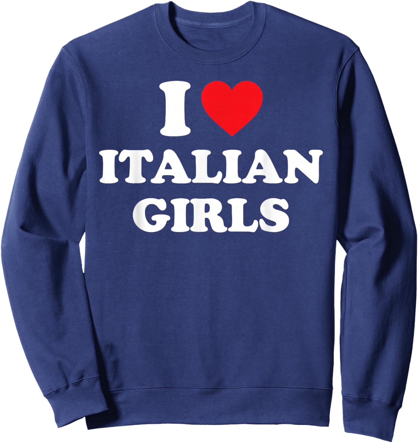 I Love Italian Girls Shirt I Heart Italian Girls Sweatshirt - Sweatshirt | Navy