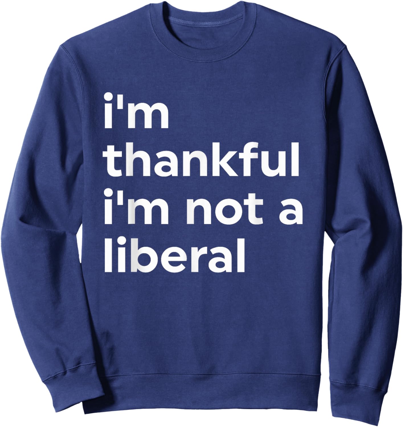 I'm Thankful I'm Not A Liberal Funny Sweatshirt - Sweatshirt | Navy
