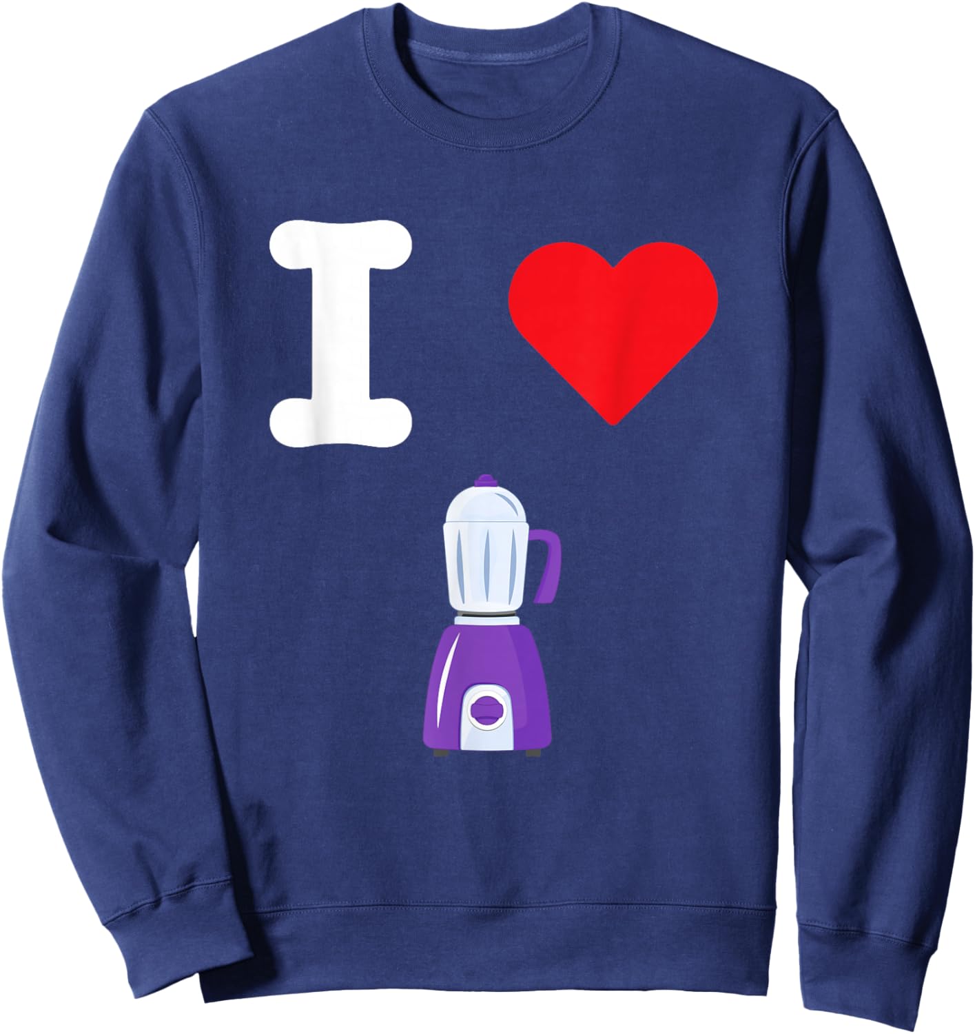 I Love Blenders Kitchen Appliance Mix Emulsify Food Smoothie Sweatshirt - Sweatshirt | Navy