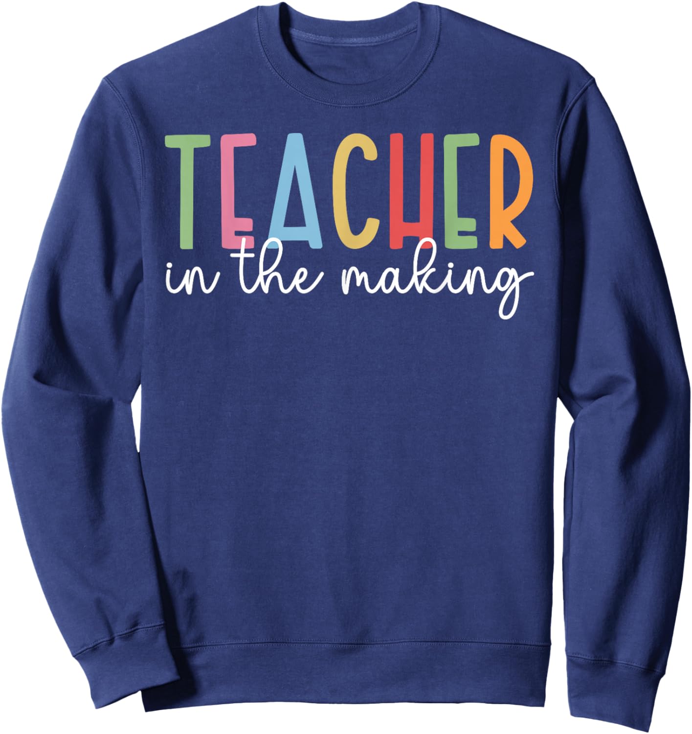 Teacher in The Making Future Teacher to Be Student Teacher Sweatshirt - Sweatshirt | Navy