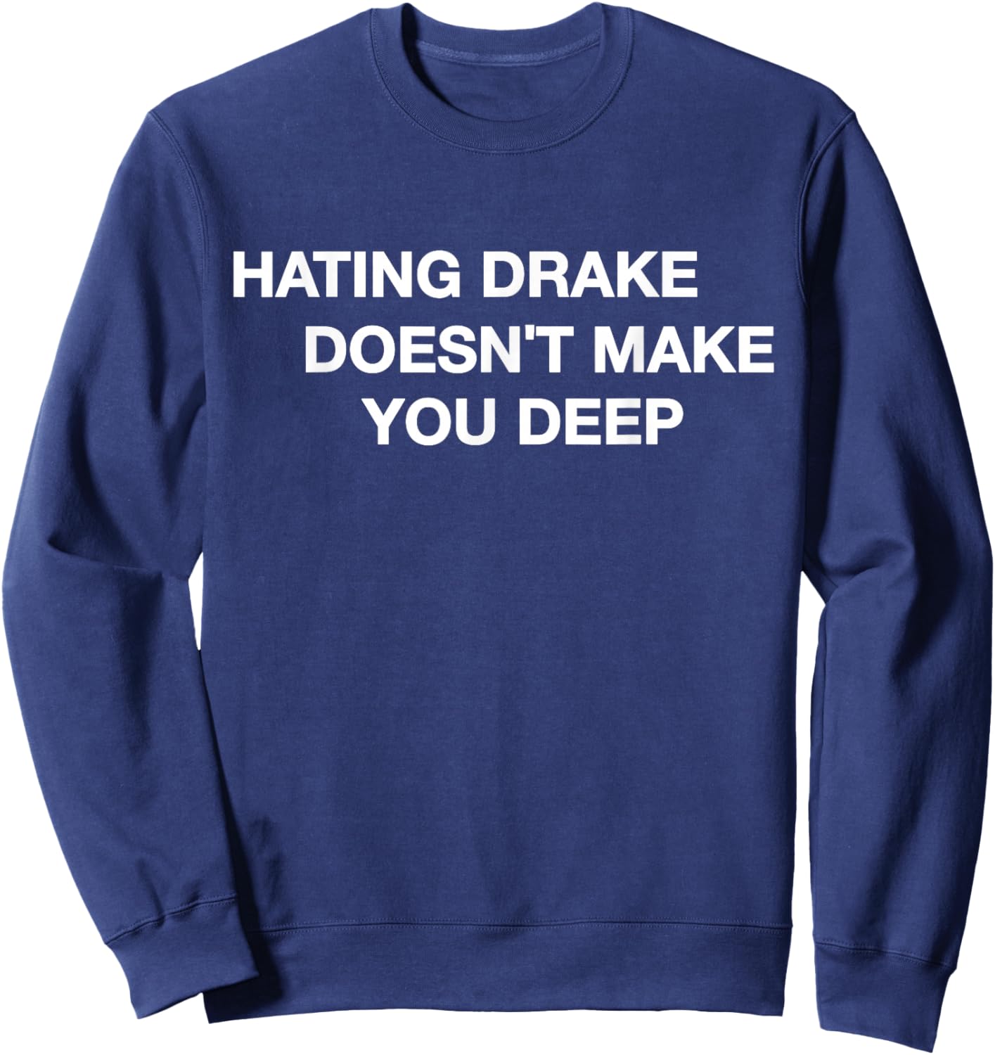 Hating Drake Doesn’t Make You Deep Funny Quote Sweatshirt - Sweatshirt | Navy