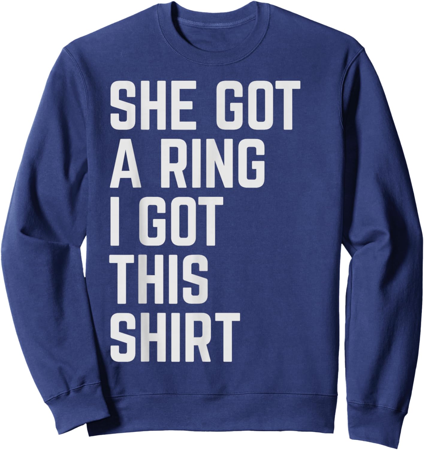 Engagement Fiance Engaged Couple She Got A Ring I Got This Sweatshirt - Sweatshirt | Navy