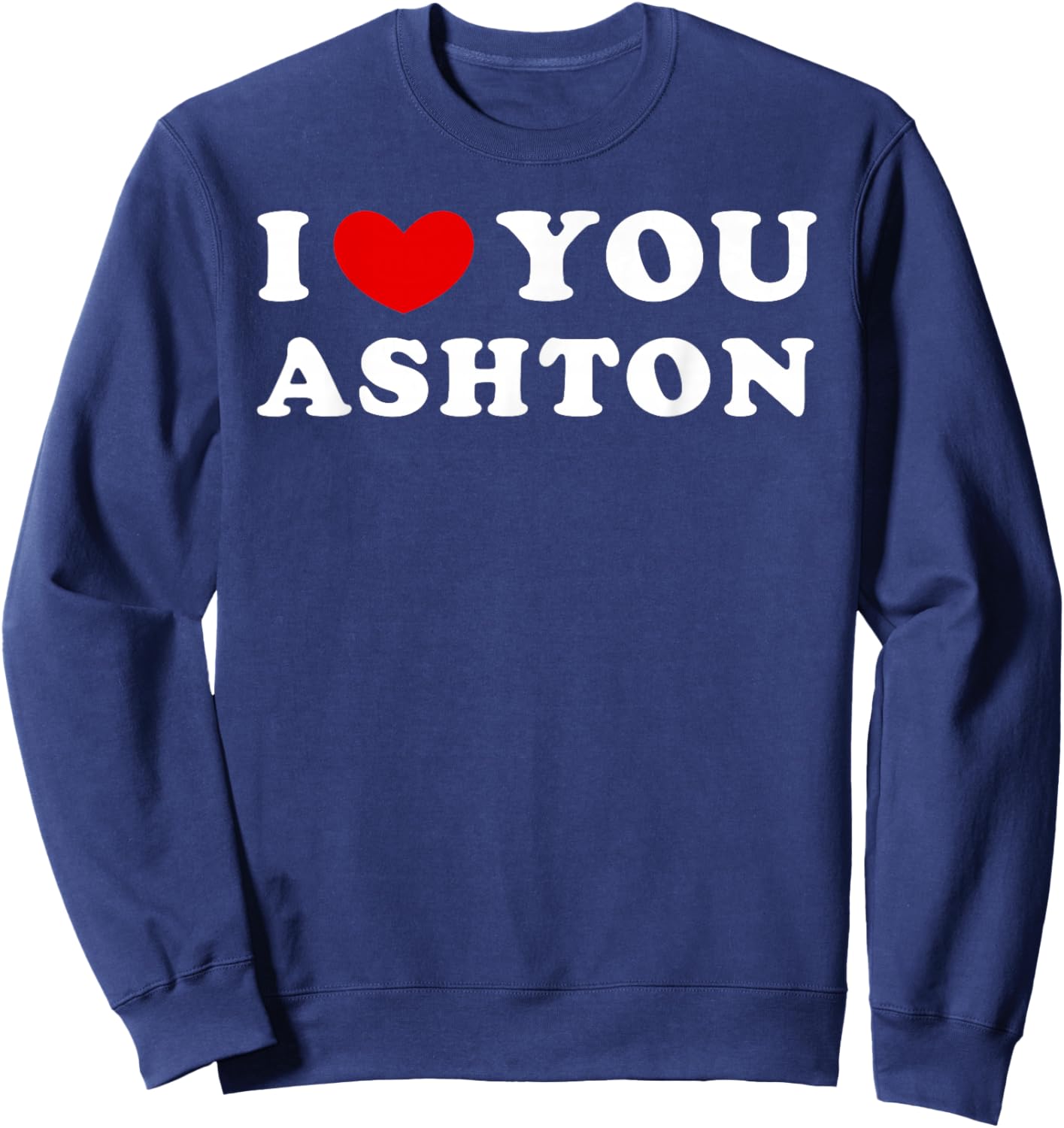 I Love You Ashton, I Heart Ashton Sweatshirt - Sweatshirt | Navy