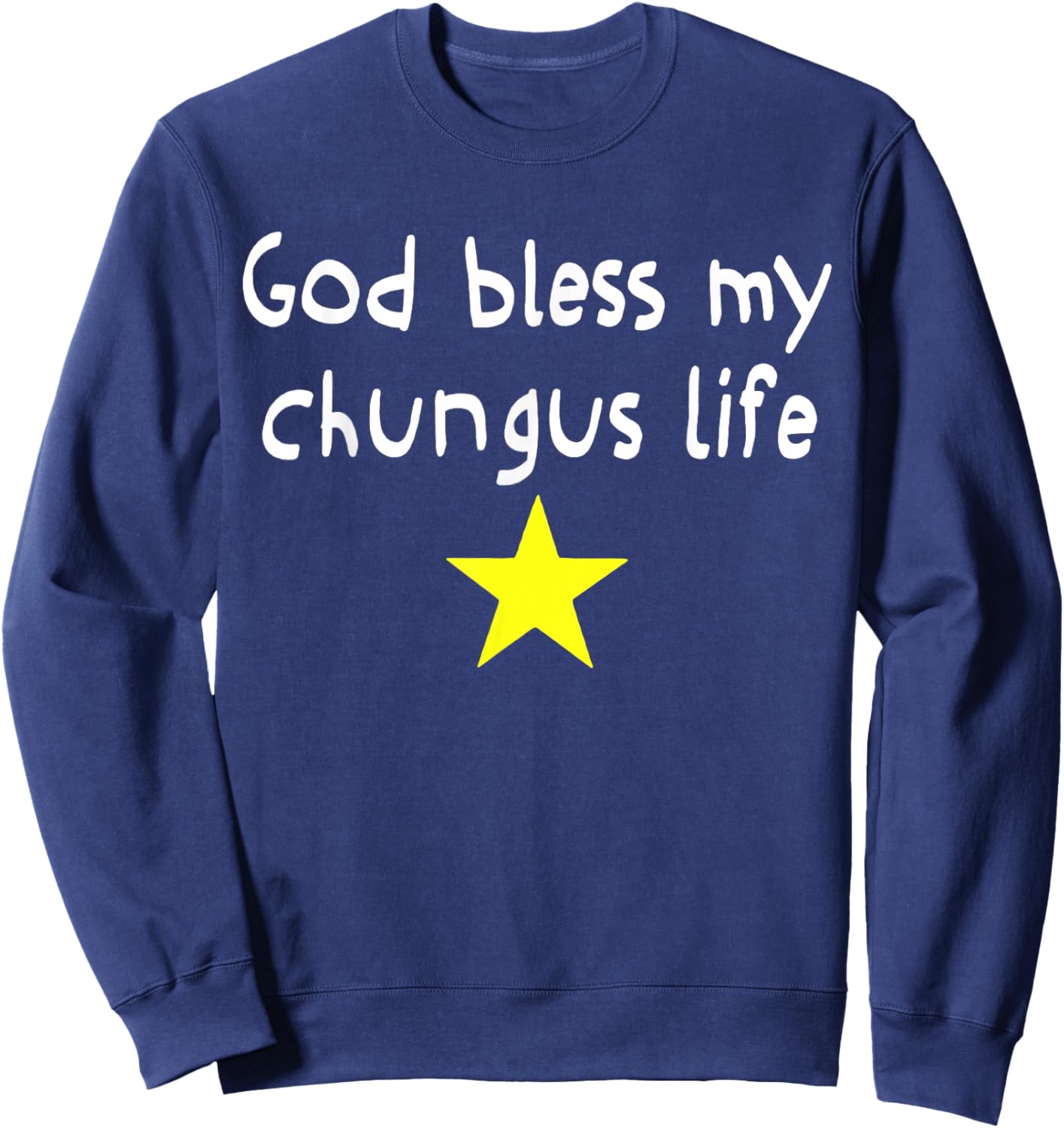 God Bless My Chungus Life Funny Quote Sweatshirt - Sweatshirt | Navy