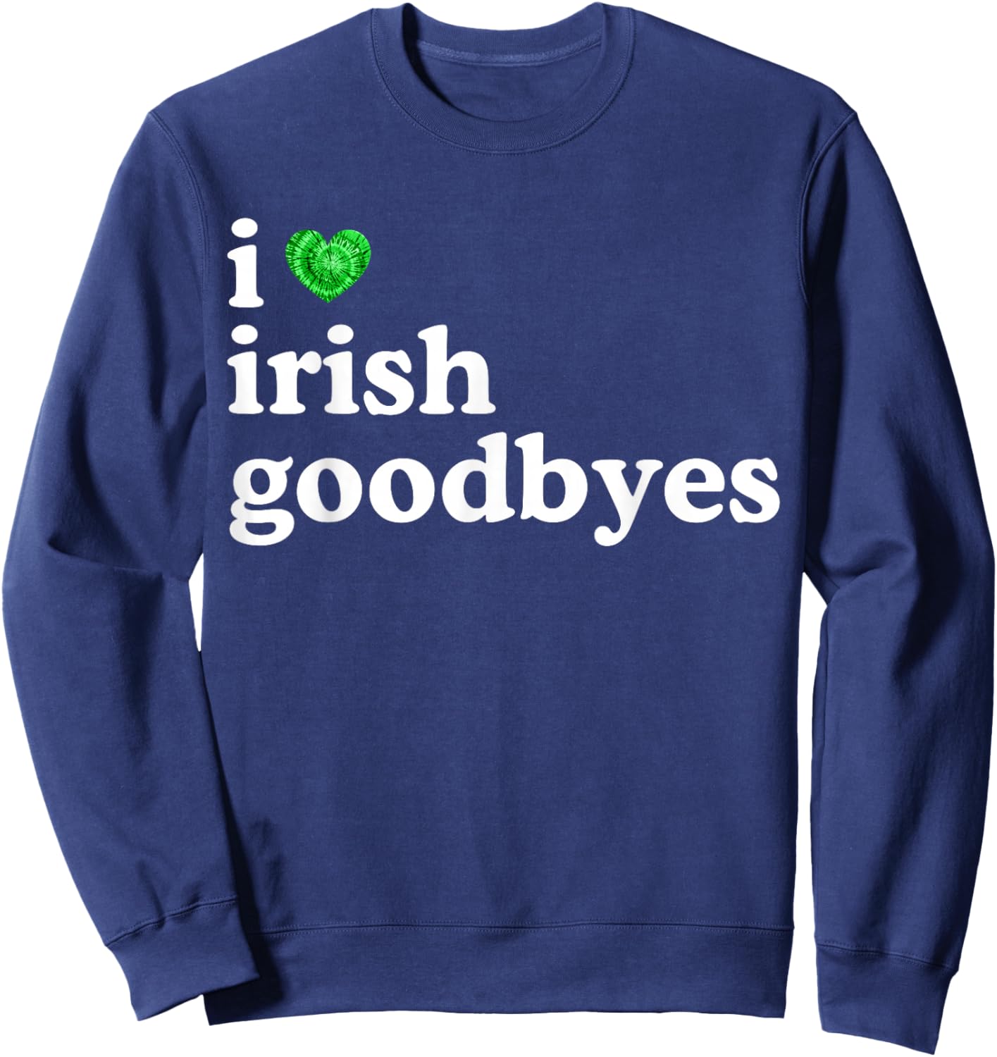 I Love Irish Goodbye Funny St Patricks Day Irish Exits Sweatshirt - Sweatshirt | Navy