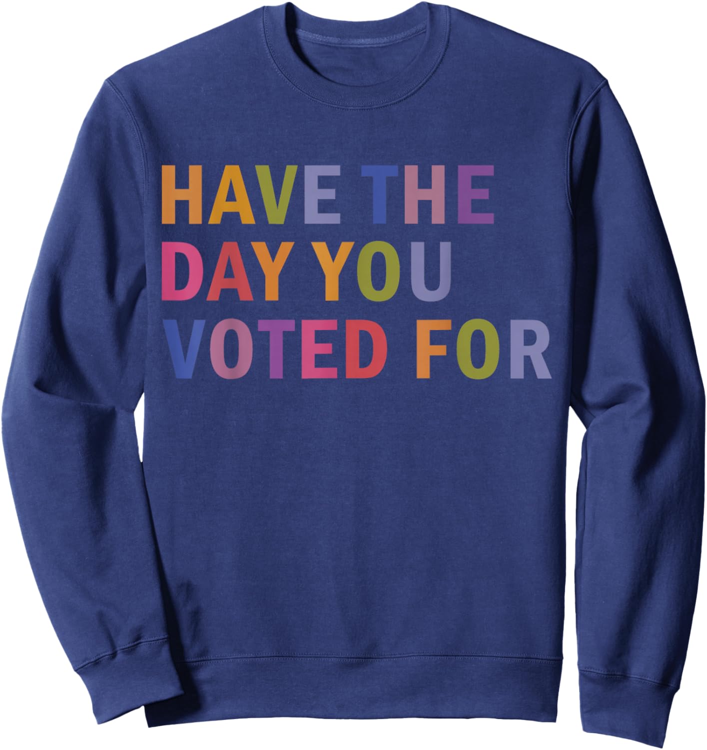 Have The Day You Voted for Rainbow Text Sweatshirt - Sweatshirt | Navy