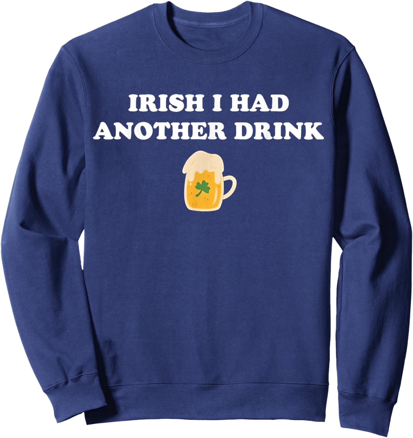 Retro Irish I Had Another Drink Funny St Patrick's Day Sweatshirt - Sweatshirt | Navy