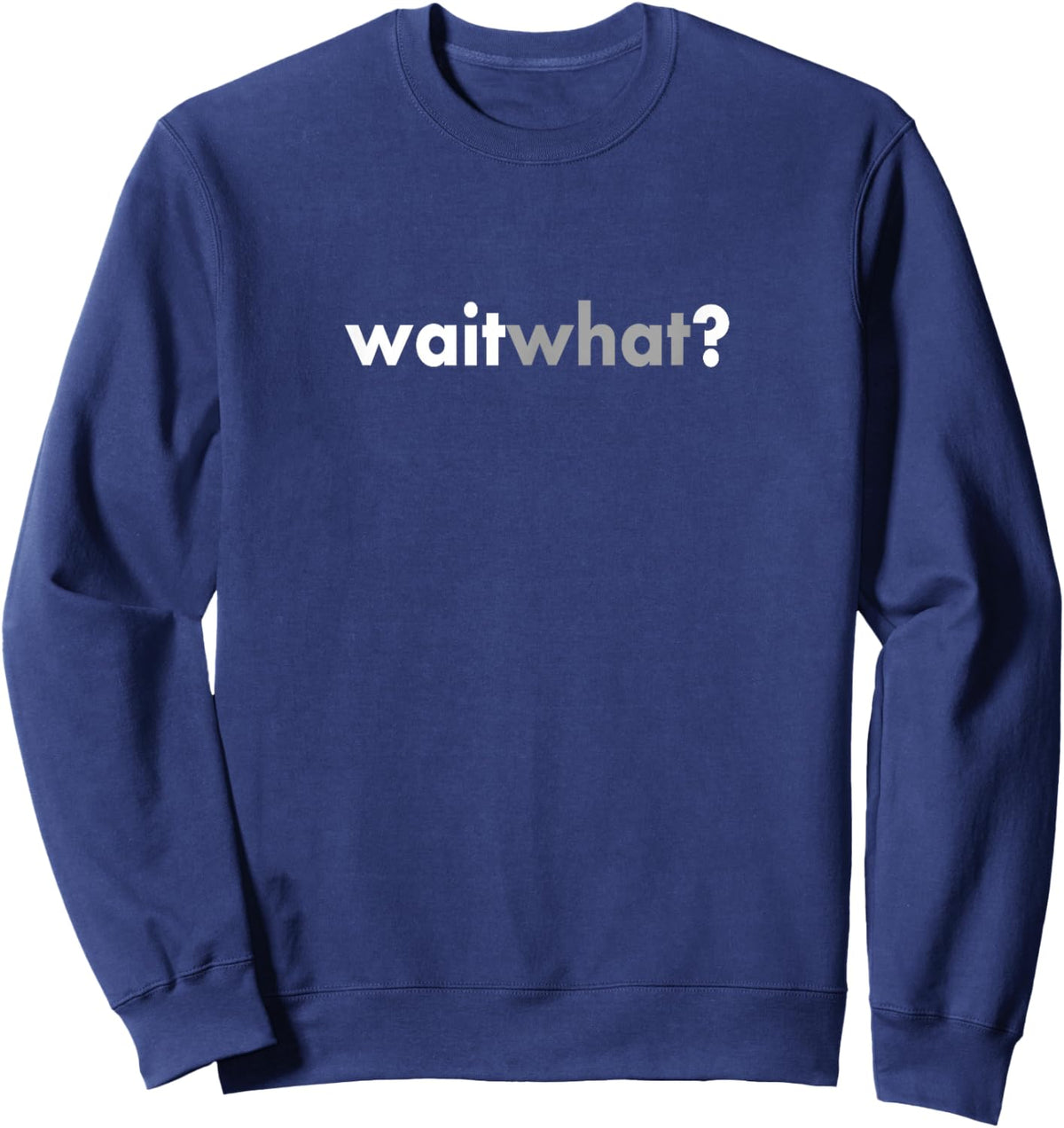 Minimalist Sarcastic Funny Wait What Sweatshirt - Sweatshirt | Navy