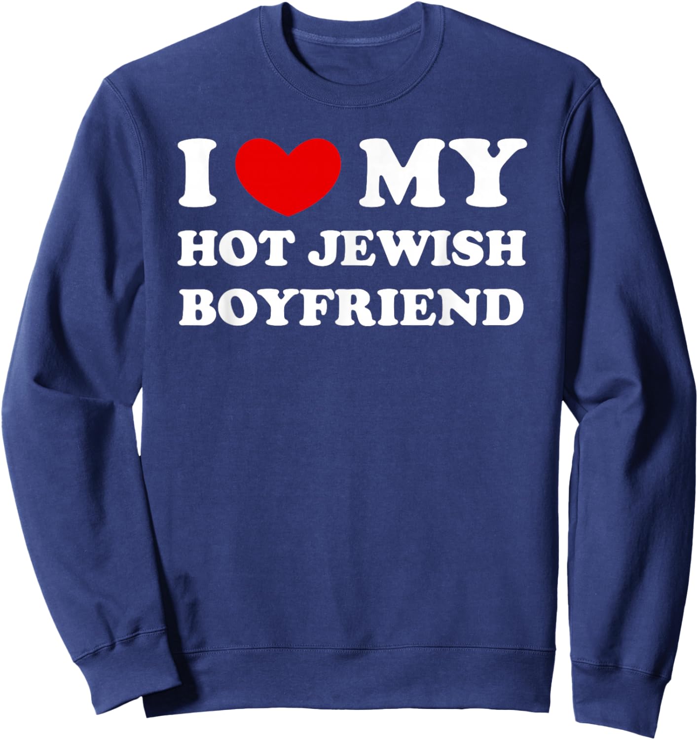 I Love/Heart My Hot Jewish Boyfriend Sweatshirt - Sweatshirt | Navy