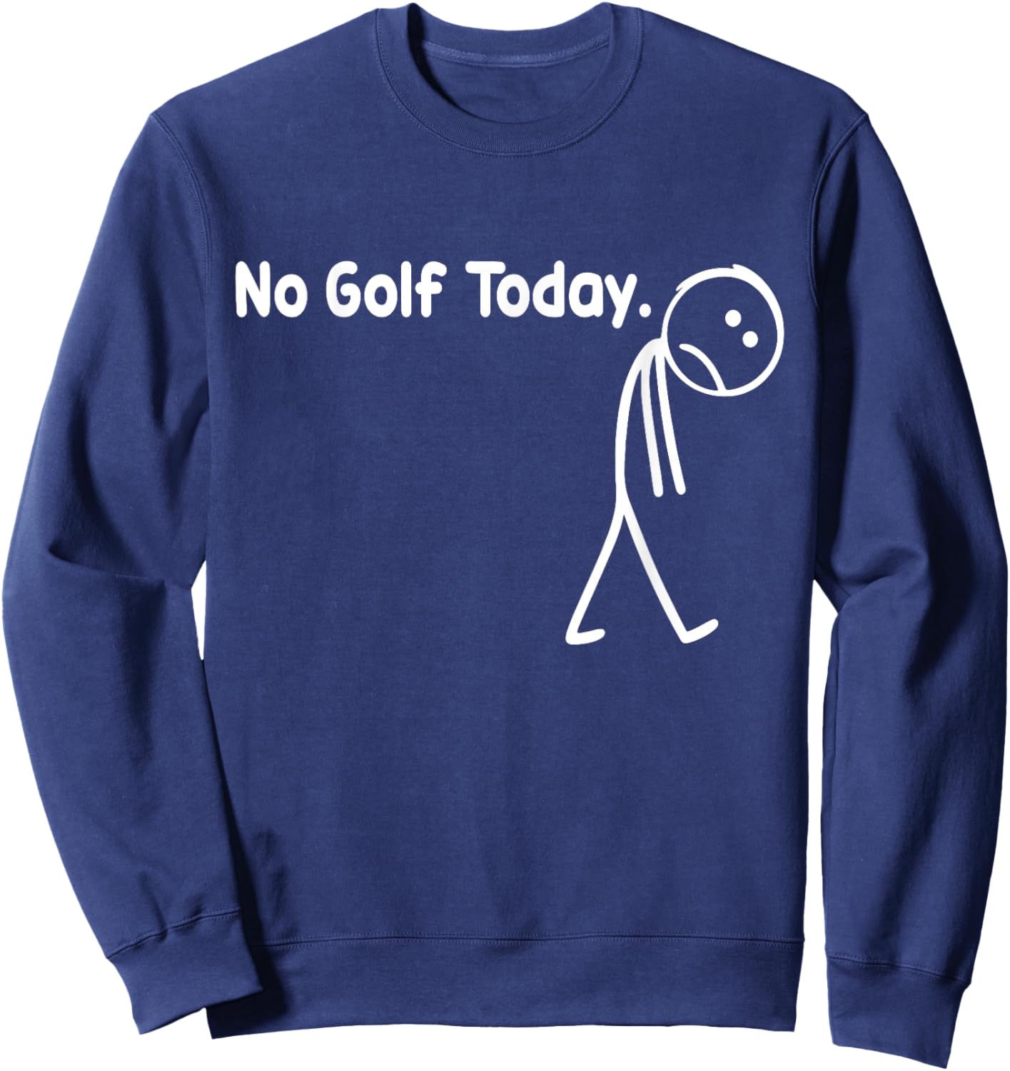 No Golf Today Funny Sad Stickman Golfer Golfers Men Women Sweatshirt - Sweatshirt | Navy