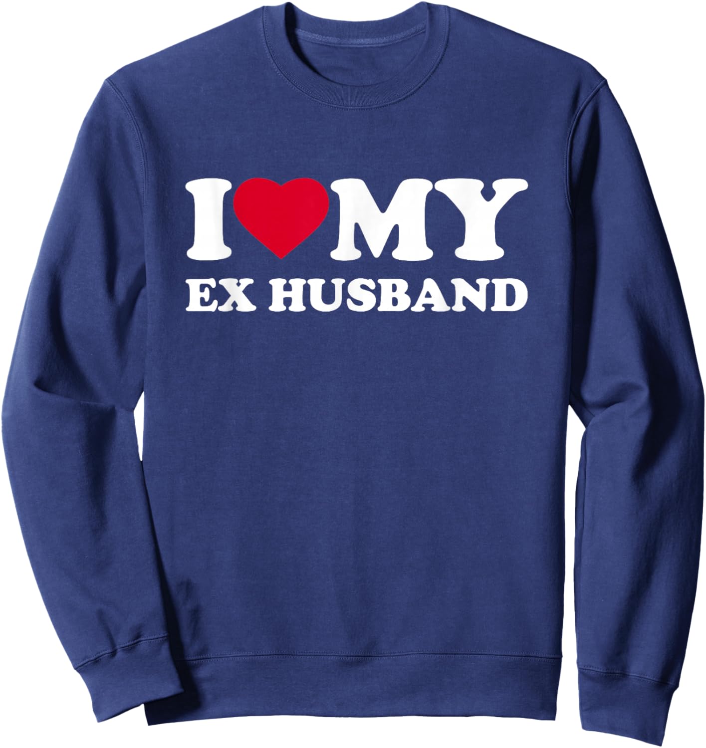 I Love My Ex Husband Heart Family Funny Sweatshirt - Sweatshirt | Navy