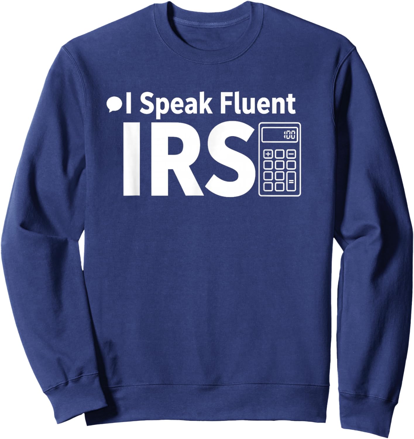 I Speak Fluent IRS Funny Tax Accountant Sweatshirt - Sweatshirt | Navy