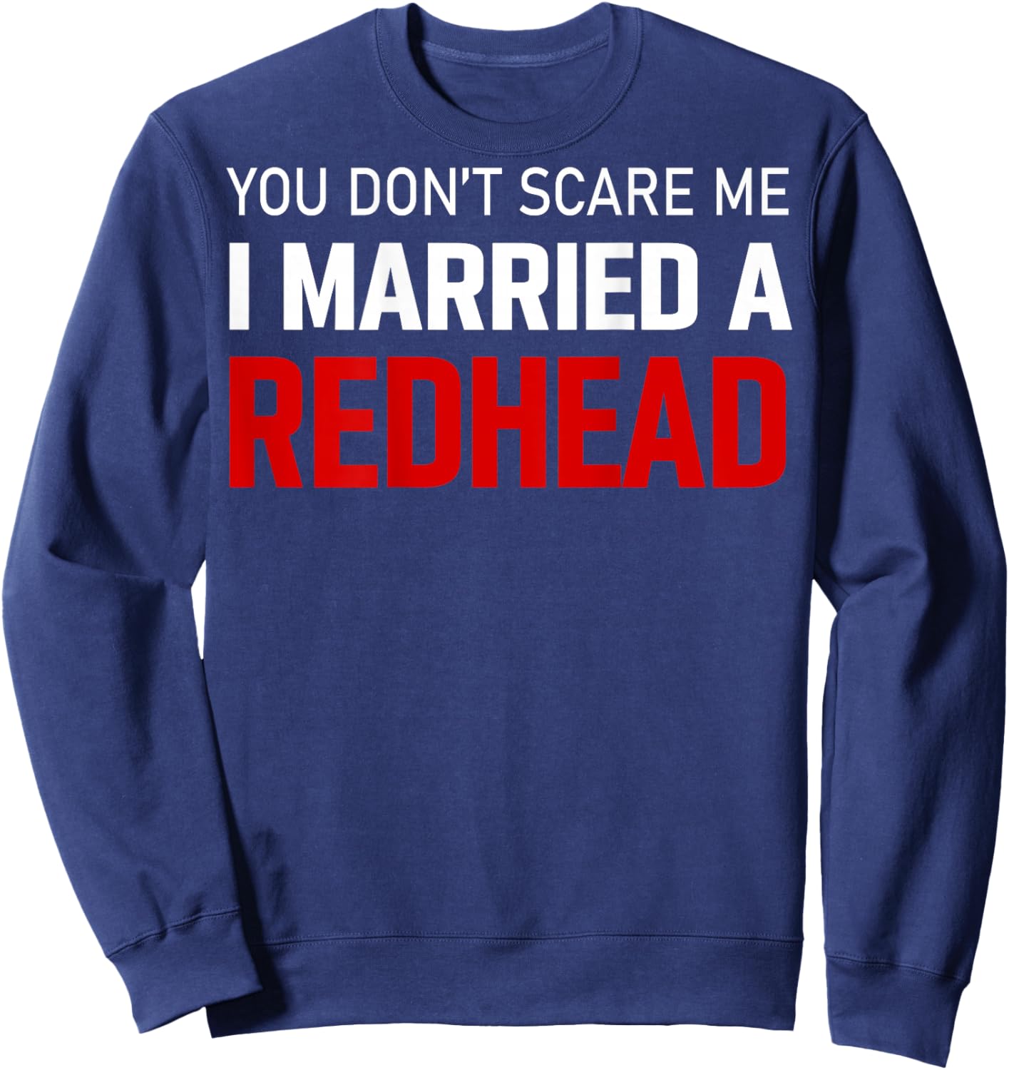 I Married Redhead You Don't Scare Me(on Back) Sweatshirt - Sweatshirt | Navy