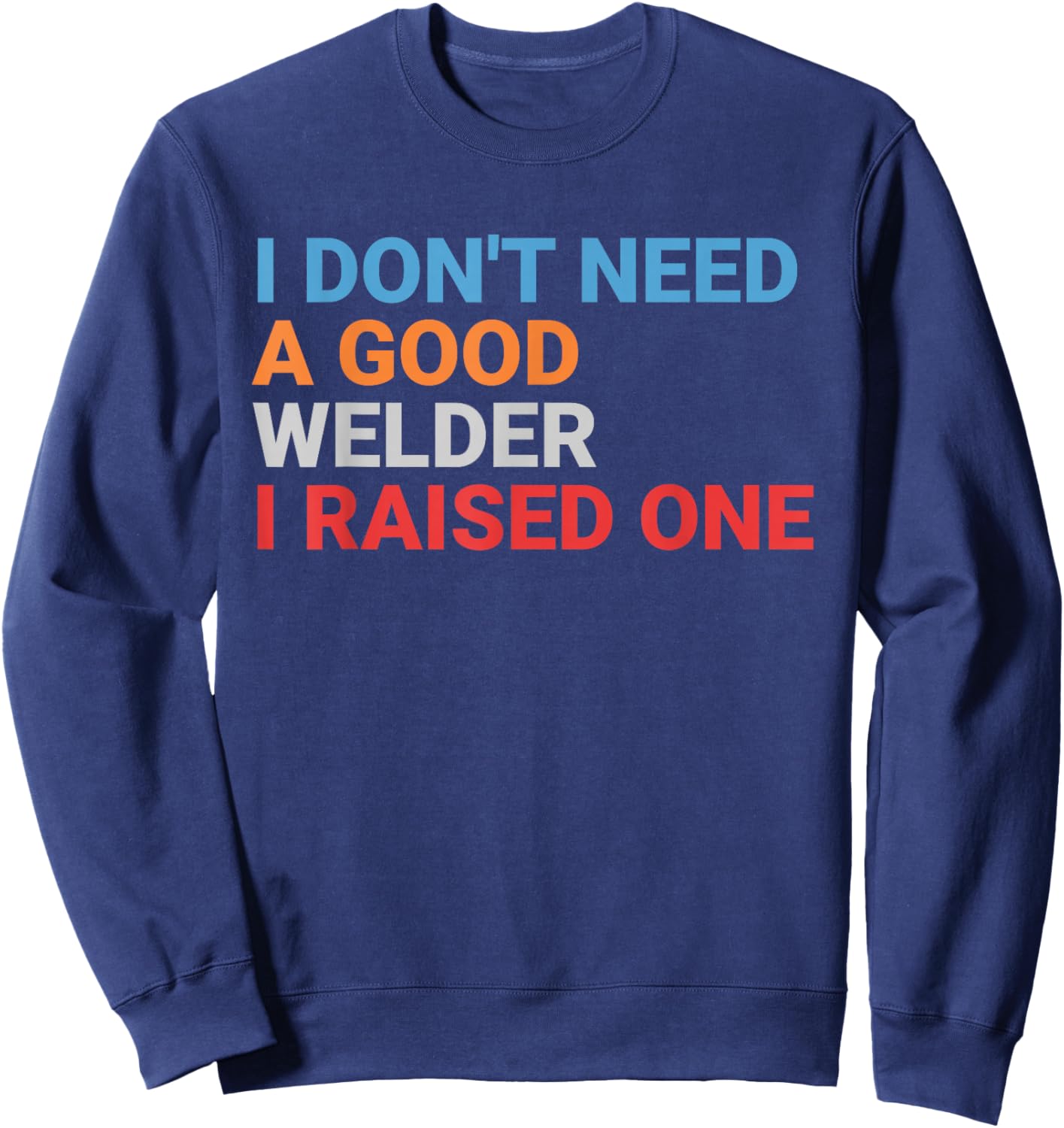 Retro I Don't Need A Good Welder Proud Parent Sweatshirt - Sweatshirt | Navy