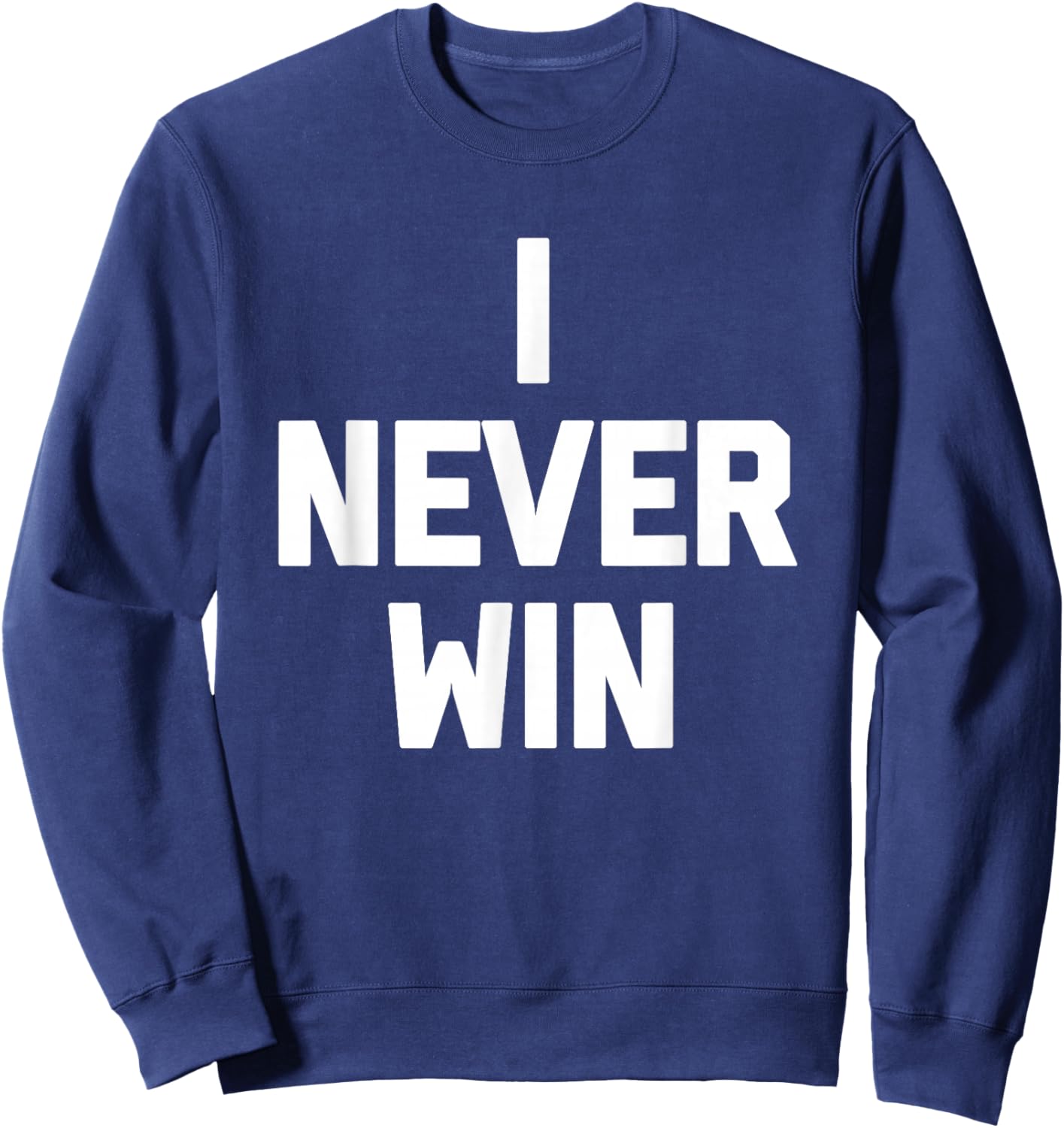 I Never Win - Funny Saying Sarcastic Humor Cute Cool Novelty Sweatshirt - Sweatshirt | Navy