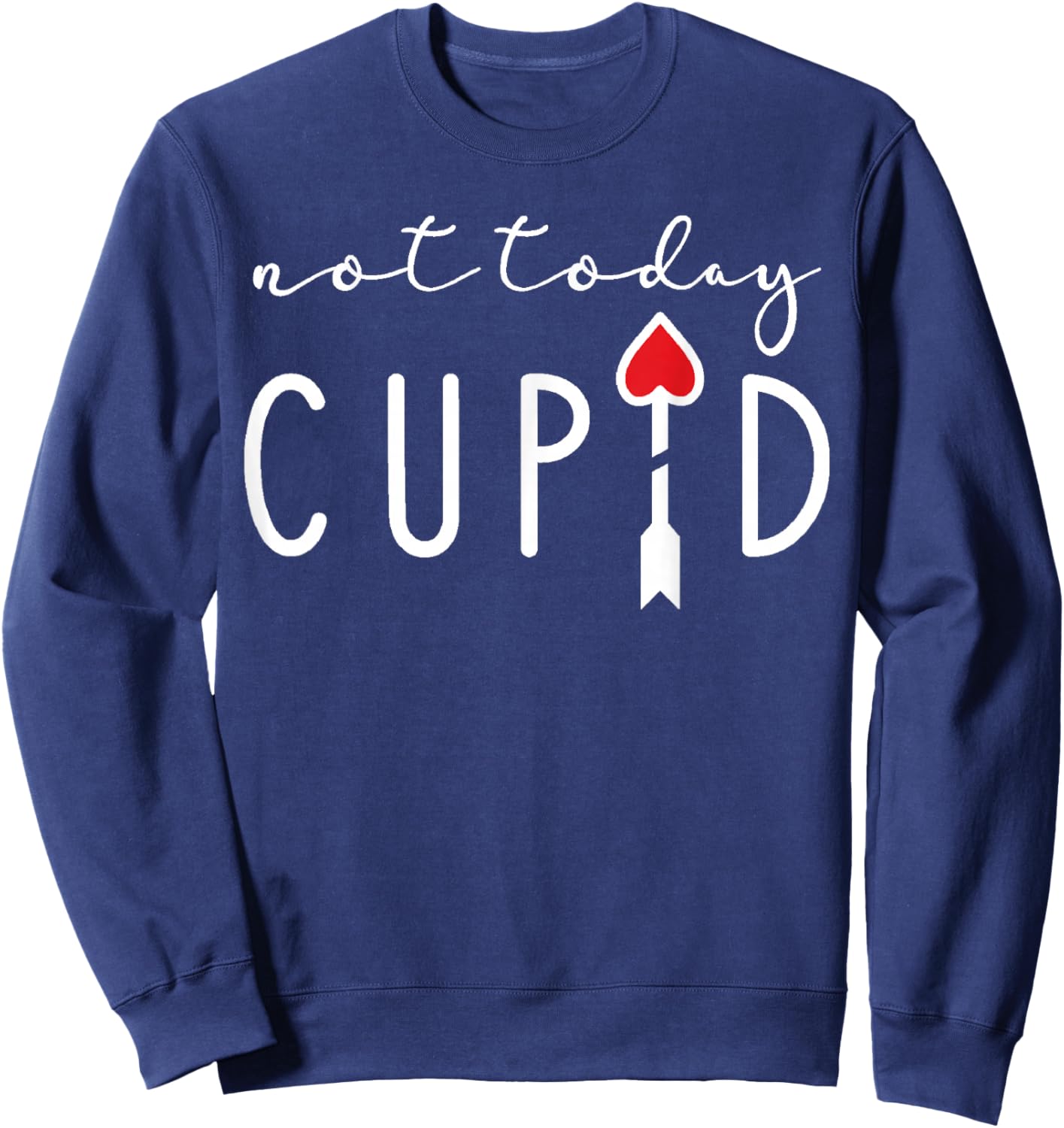 Not Today Cupid Funny Anti Valentine Single Life Quote Vibes Sweatshirt - Sweatshirt | Navy