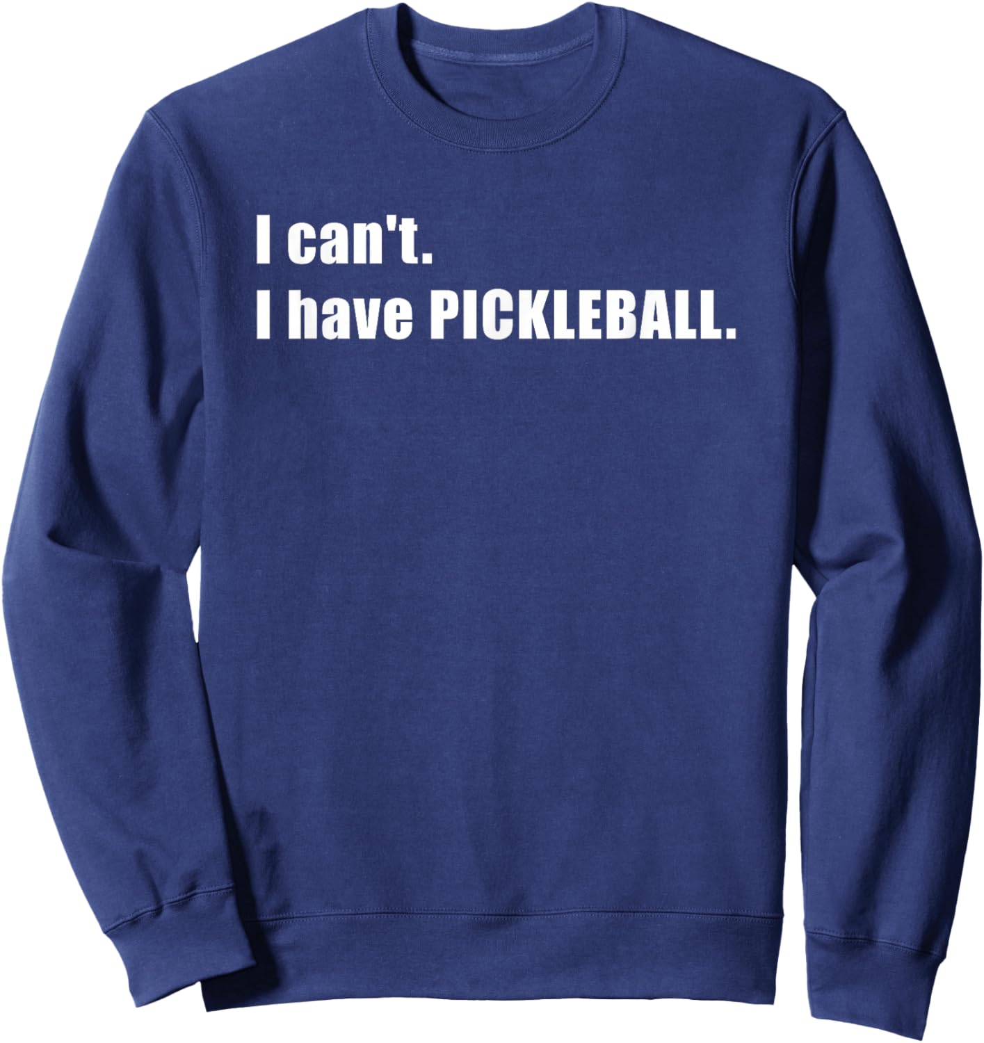 I Can't, Have Pickleball Sweatshirt - Sweatshirt | Navy