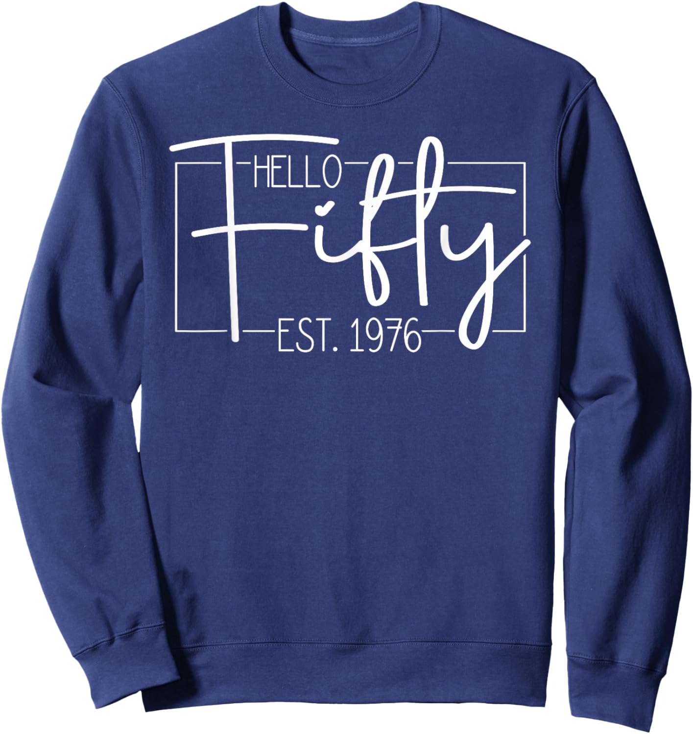 Hello Fifty Est. 1976 Men Women 50 Year Old 50th Birthday Sweatshirt - Sweatshirt | Navy