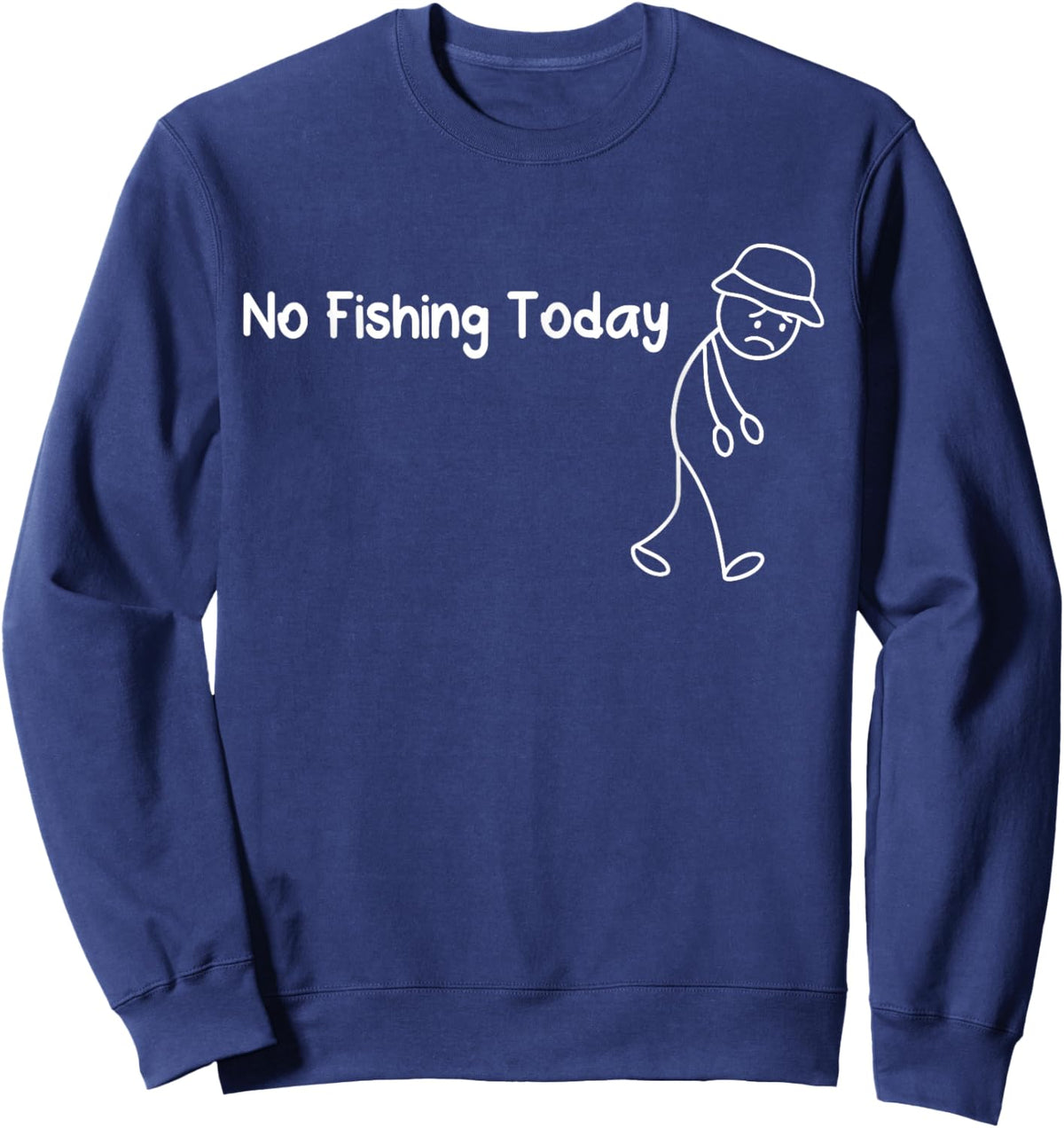 No Fishing Today Funny Sad Stickman Fisherman Sweatshirt - Sweatshirt | Navy
