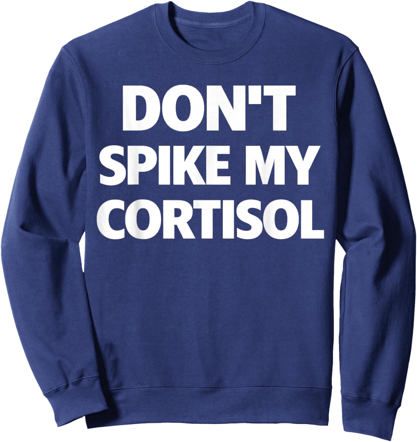 Dont Spike My Cortisol Funny Stress Quote Sweatshirt - Sweatshirt | Navy